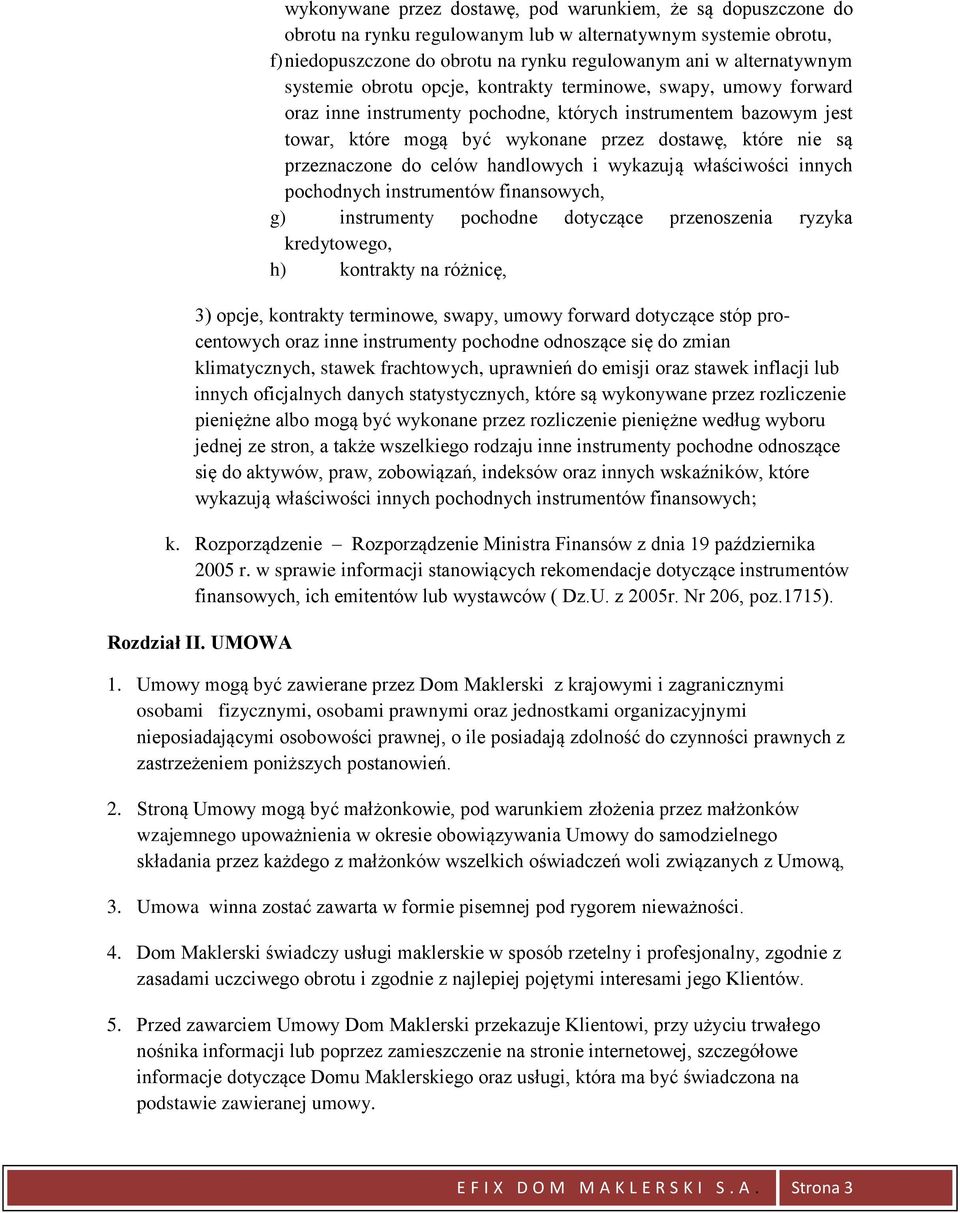 przeznaczone do celów handlowych i wykazują właściwości innych pochodnych instrumentów finansowych, g) instrumenty pochodne dotyczące przenoszenia ryzyka kredytowego, h) kontrakty na różnicę, 3)