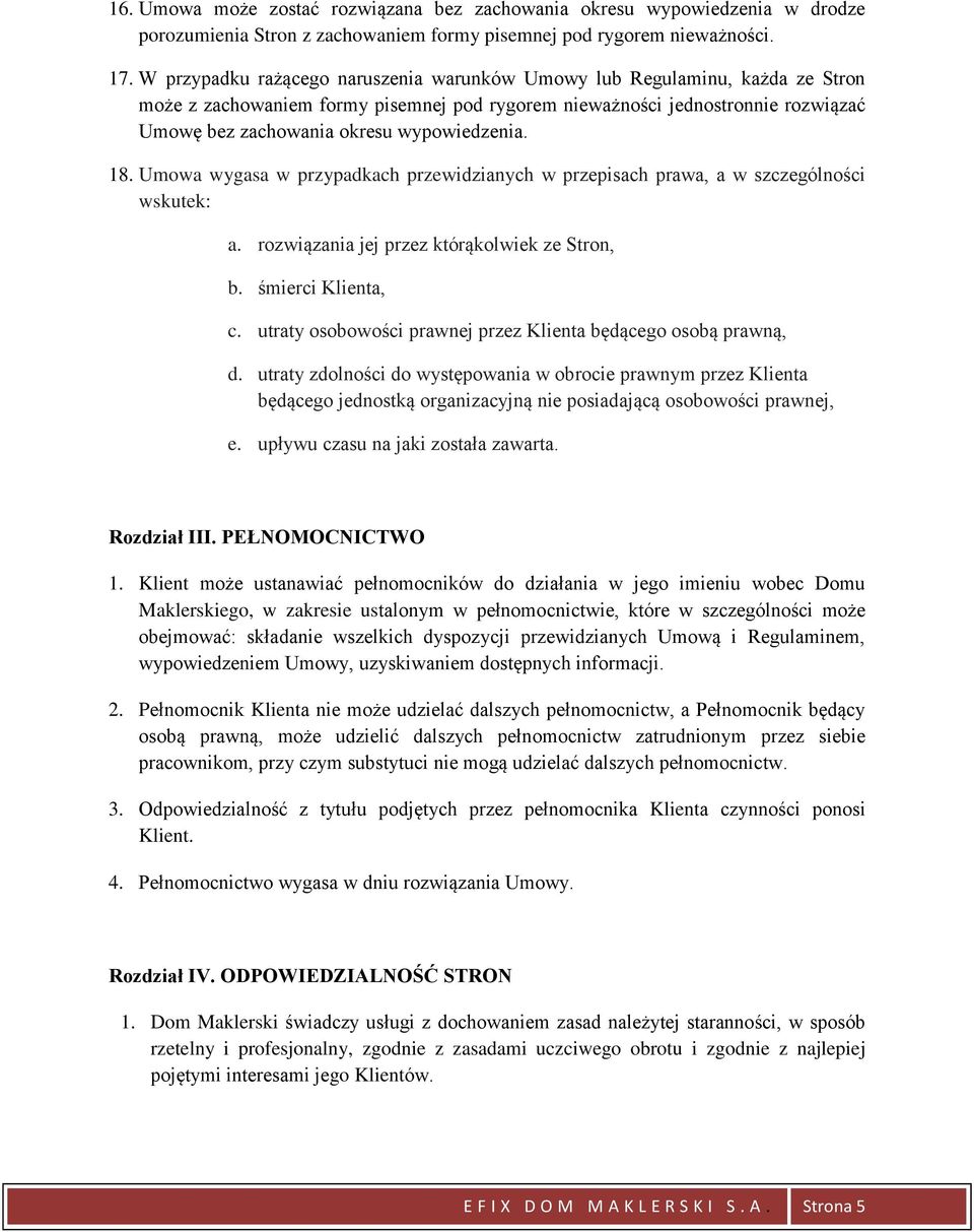 wypowiedzenia. 18. Umowa wygasa w przypadkach przewidzianych w przepisach prawa, a w szczególności wskutek: a. rozwiązania jej przez którąkolwiek ze Stron, b. śmierci Klienta, c.