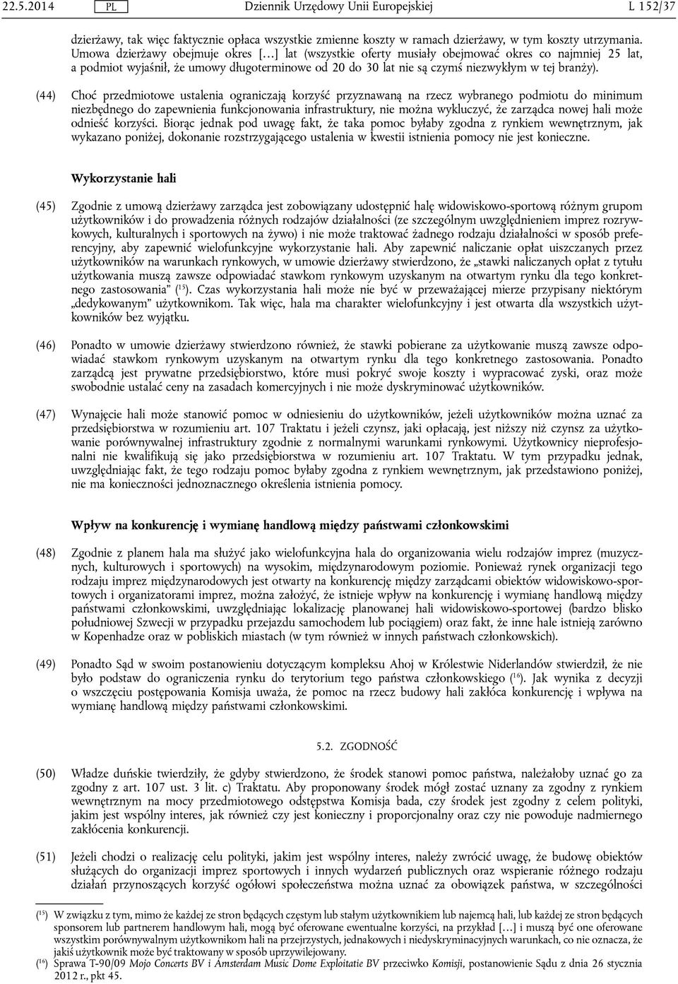 (44) Choć przedmiotowe ustalenia ograniczają korzyść przyznawaną na rzecz wybranego podmiotu do minimum niezbędnego do zapewnienia funkcjonowania infrastruktury, nie można wykluczyć, że zarządca