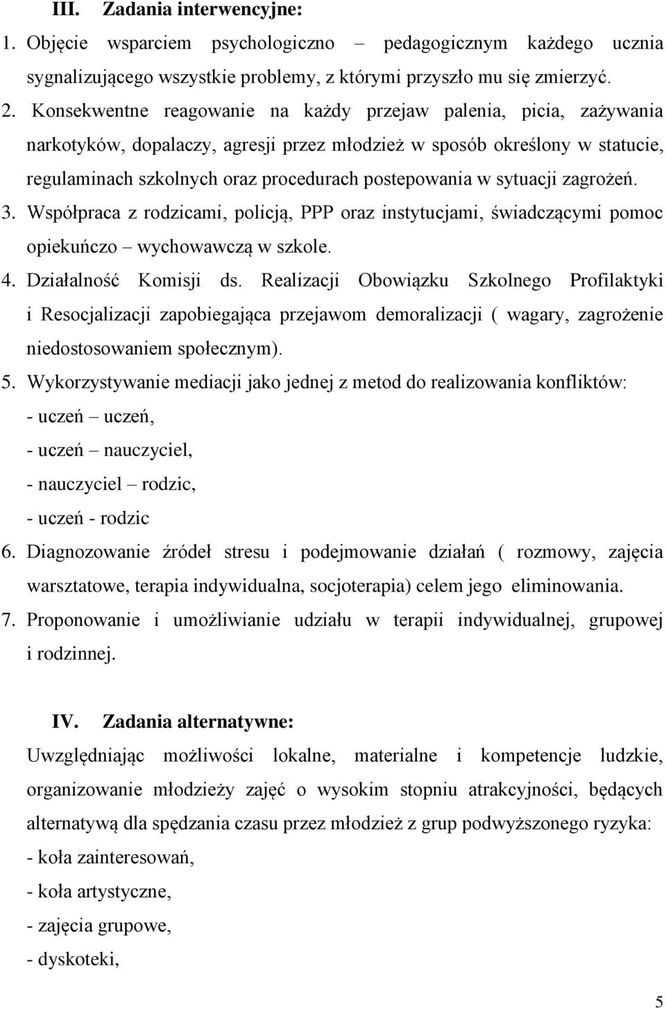 sytuacji zagrożeń. 3. Współpraca z rodzicami, policją, PPP oraz instytucjami, świadczącymi pomoc opiekuńczo wychowawczą w szkole. 4. Działalność Komisji ds.