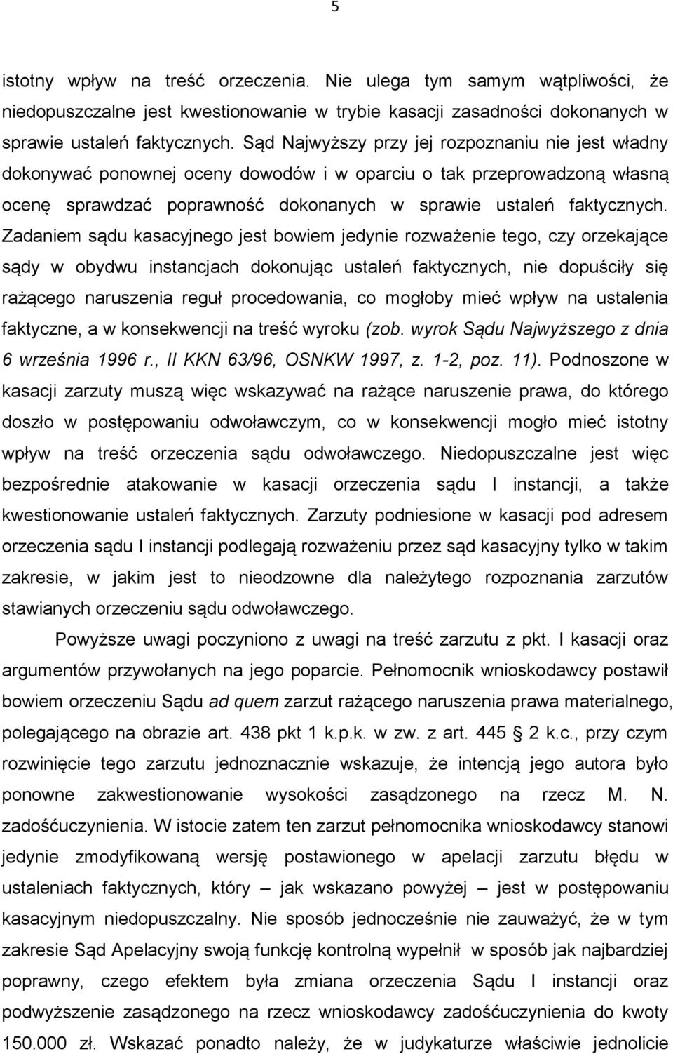 Zadaniem sądu kasacyjnego jest bowiem jedynie rozważenie tego, czy orzekające sądy w obydwu instancjach dokonując ustaleń faktycznych, nie dopuściły się rażącego naruszenia reguł procedowania, co