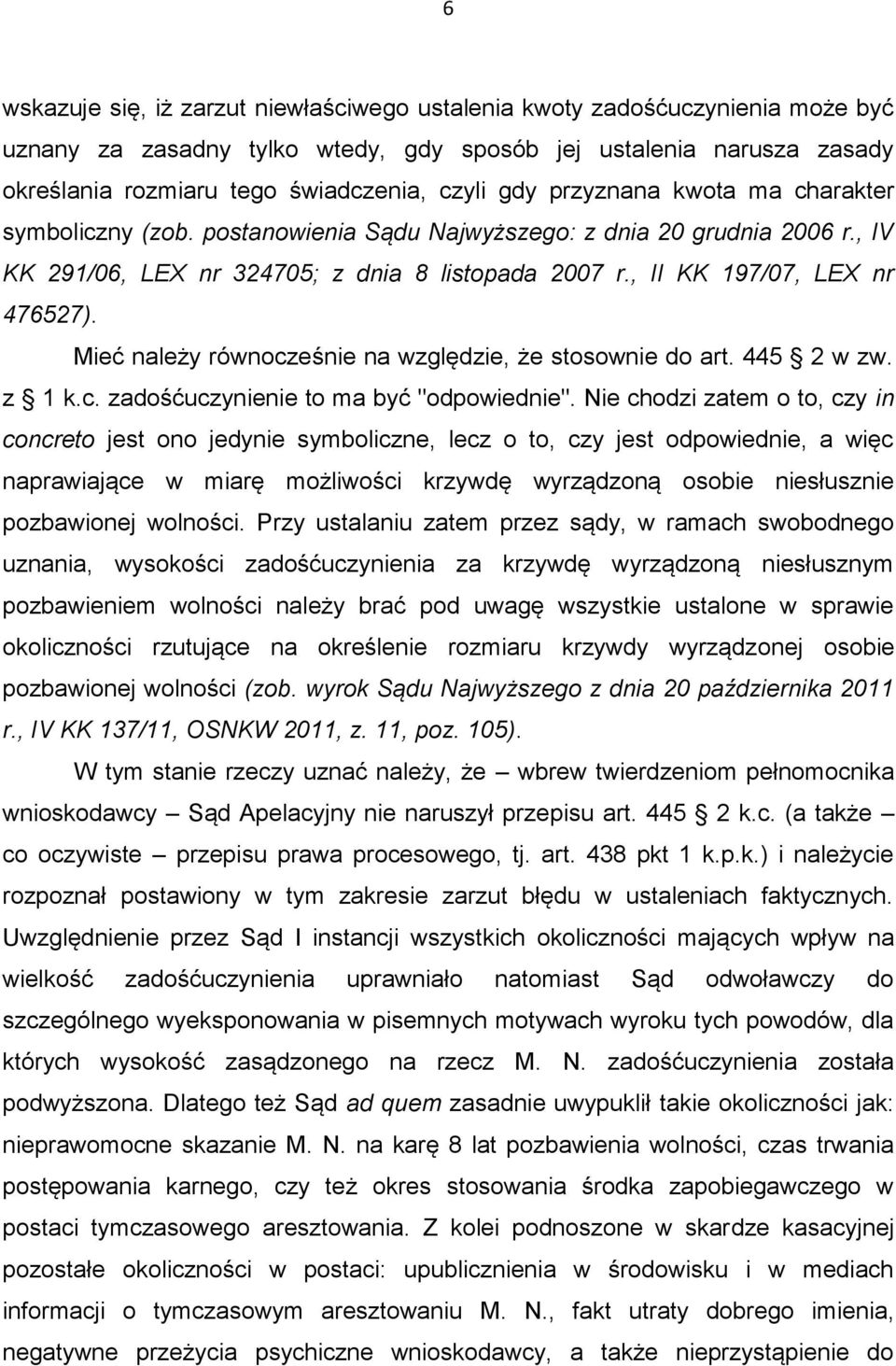 Mieć należy równocześnie na względzie, że stosownie do art. 445 2 w zw. z 1 k.c. zadośćuczynienie to ma być "odpowiednie".