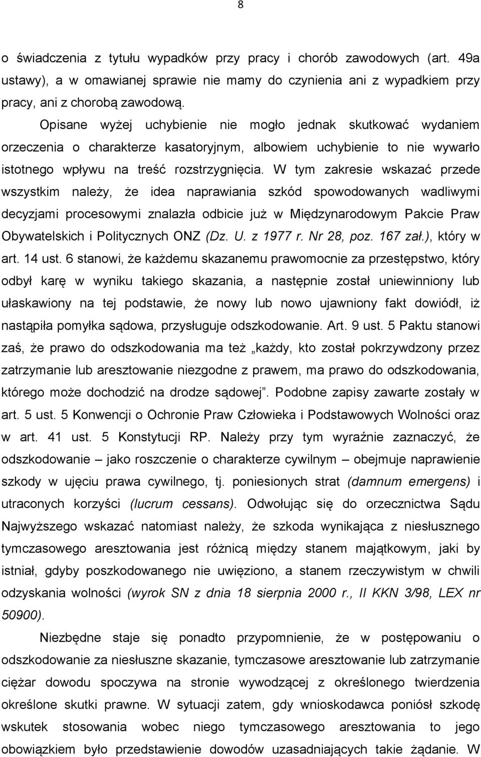 W tym zakresie wskazać przede wszystkim należy, że idea naprawiania szkód spowodowanych wadliwymi decyzjami procesowymi znalazła odbicie już w Międzynarodowym Pakcie Praw Obywatelskich i Politycznych