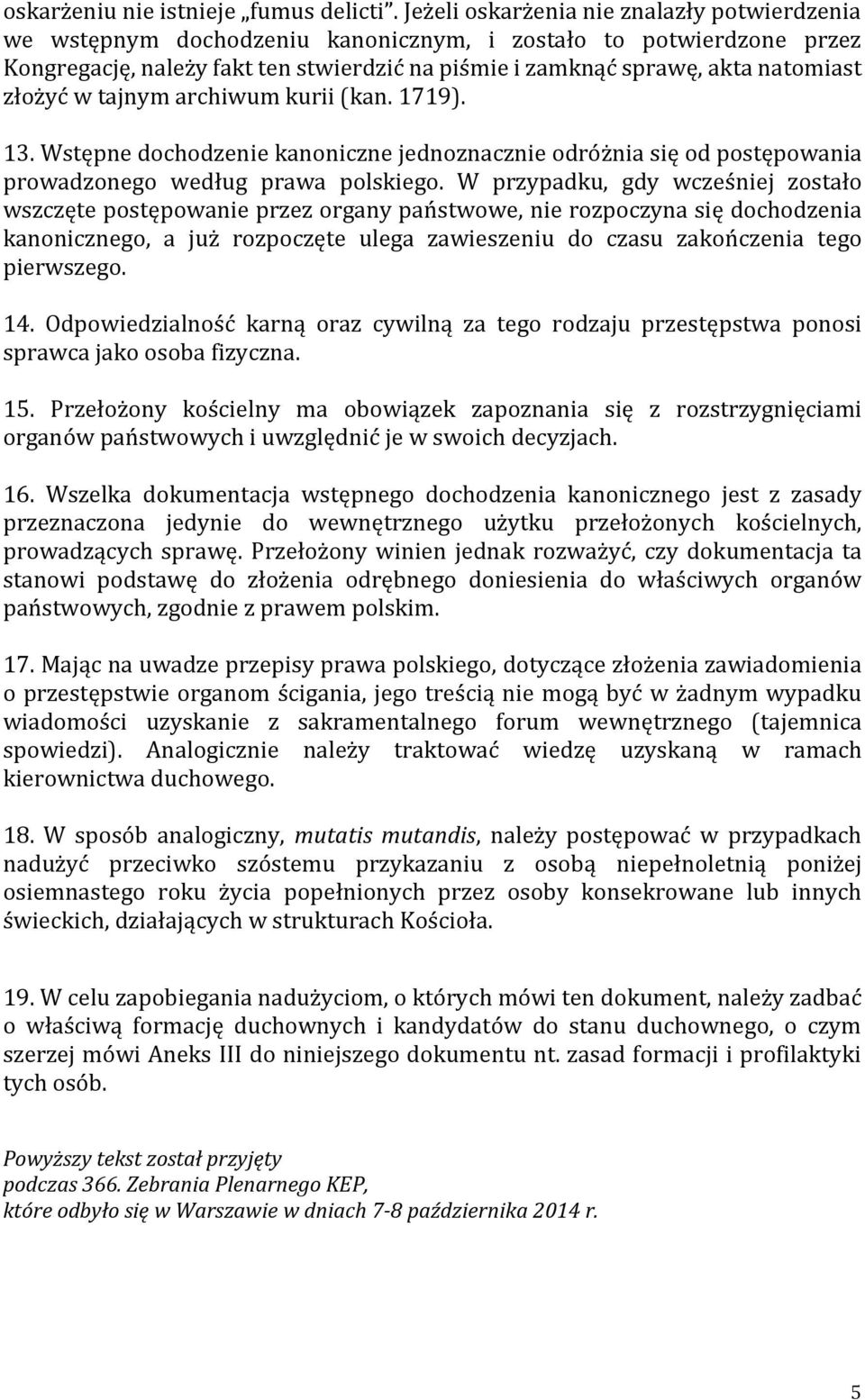 złożyć w tajnym archiwum kurii (kan. 1719). 13. Wstępne dochodzenie kanoniczne jednoznacznie odróżnia się od postępowania prowadzonego według prawa polskiego.