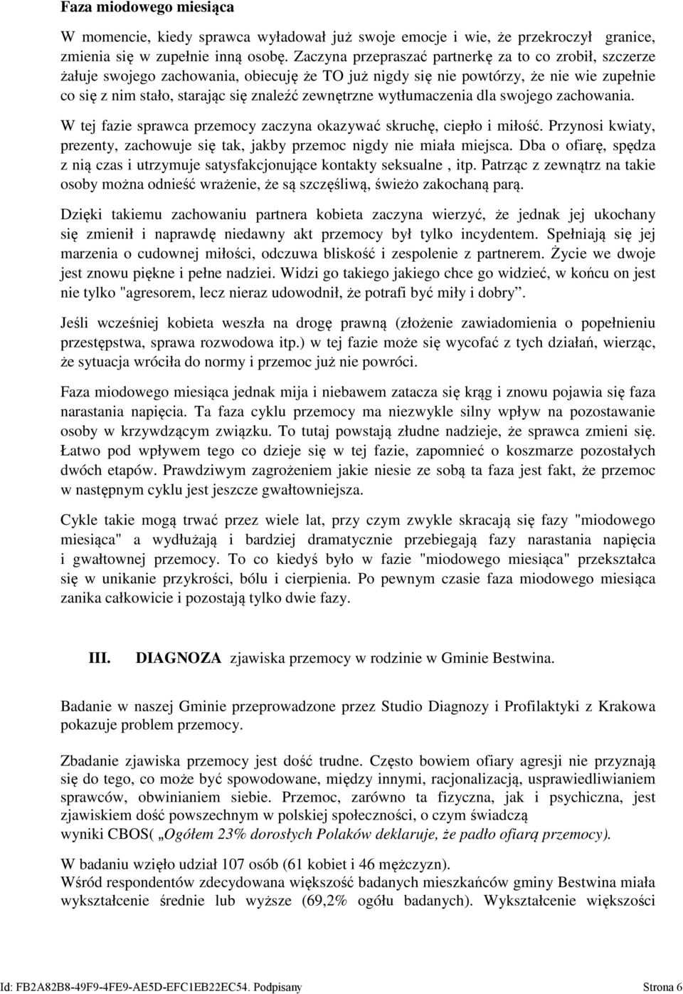 wytłumaczenia dla swojego zachowania. W tej fazie sprawca przemocy zaczyna okazywać skruchę, ciepło i miłość. Przynosi kwiaty, prezenty, zachowuje się tak, jakby przemoc nigdy nie miała miejsca.