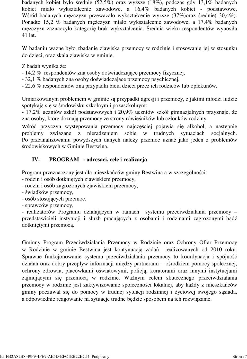 Ponadto 15,2 % badanych mężczyzn miało wykształcenie zawodowe, a 17,4% badanych mężczyzn zaznaczyło kategorię brak wykształcenia. Średnia wieku respondentów wynosiła 41 lat.