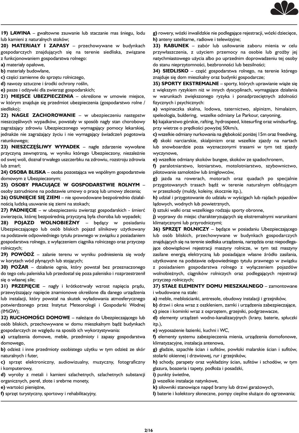 dla zwierząt gospodarskich; 21) MIEJSCE UBEZPIECZENIA określone w umowie miejsce, w którym znajduje się przedmiot ubezpieczenia (gospodarstwo rolne / siedlisko); 22) NAGŁE ZACHOROWANIE w