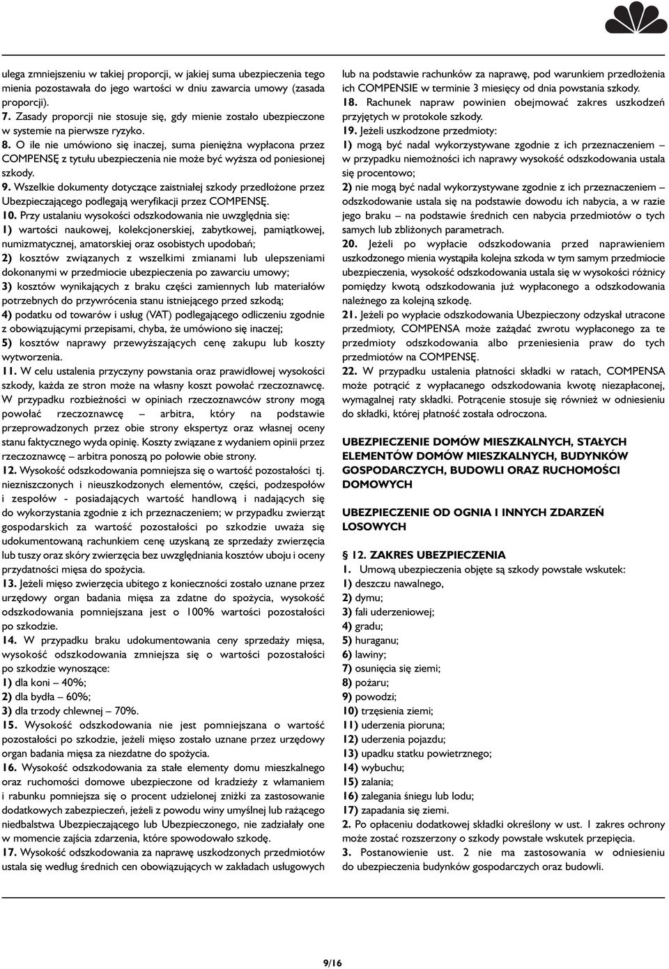 O ile nie umówiono się inaczej, suma pieniężna wypłacona przez COMPENSĘ z tytułu ubezpieczenia nie może być wyższa od poniesionej szkody. 9.