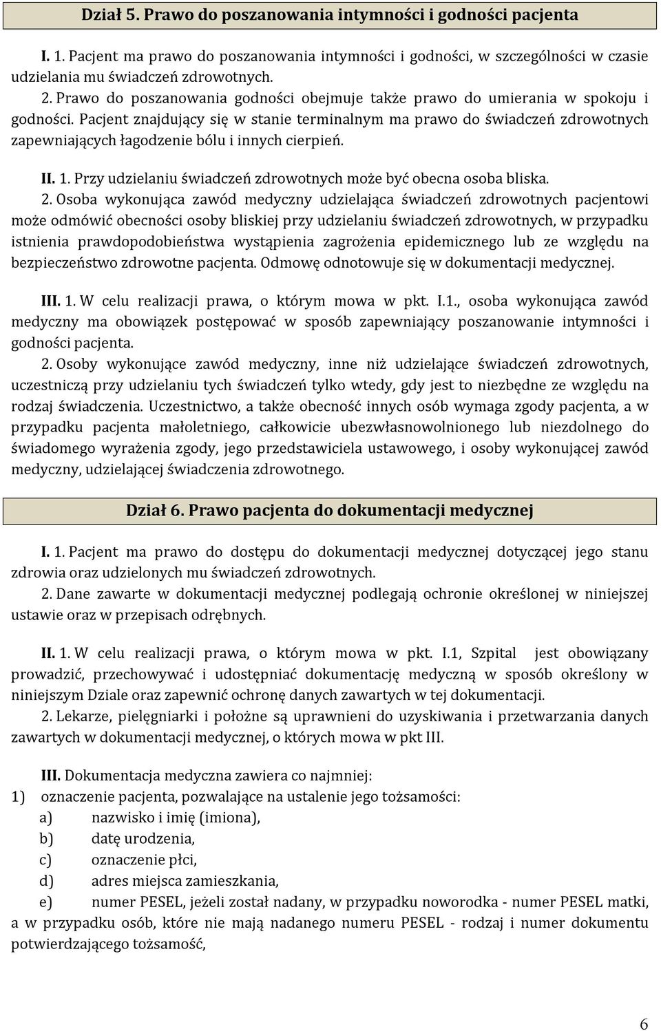 Pacjent znajdujący się w stanie terminalnym ma prawo do świadczeń zdrowotnych zapewniających łagodzenie bólu i innych cierpień. II. 1.