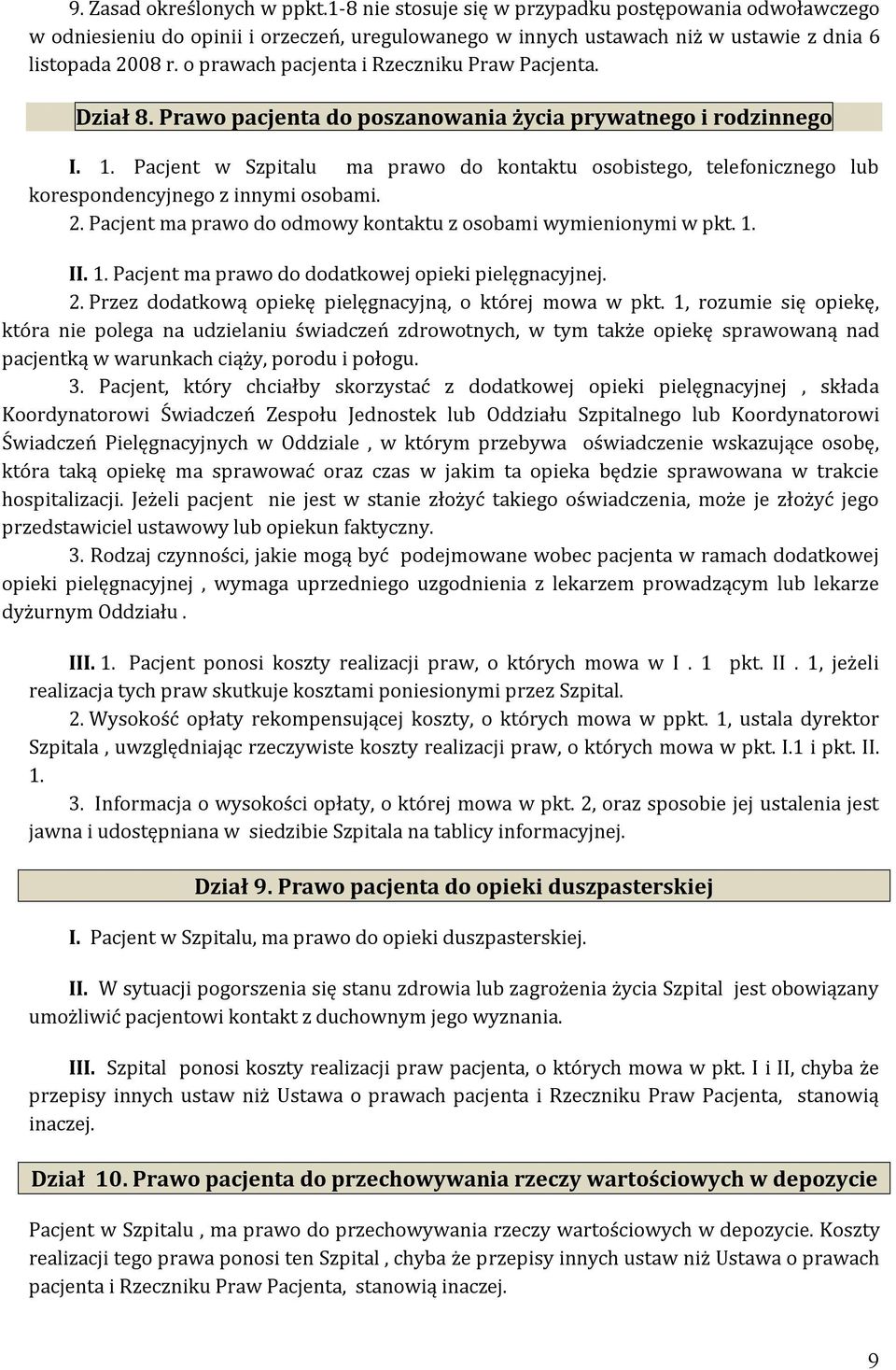 Pacjent w Szpitalu ma prawo do kontaktu osobistego, telefonicznego lub korespondencyjnego z innymi osobami. 2. Pacjent ma prawo do odmowy kontaktu z osobami wymienionymi w pkt. 1.