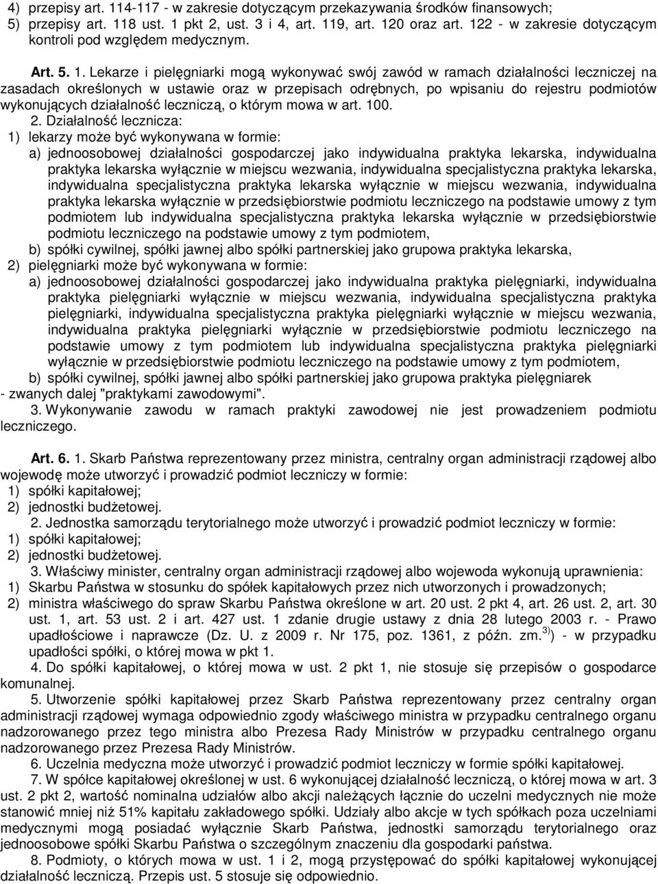 Lekarze i pielęgniarki mogą wykonywać swój zawód w ramach działalności leczniczej na zasadach określonych w ustawie oraz w przepisach odrębnych, po wpisaniu do rejestru podmiotów wykonujących