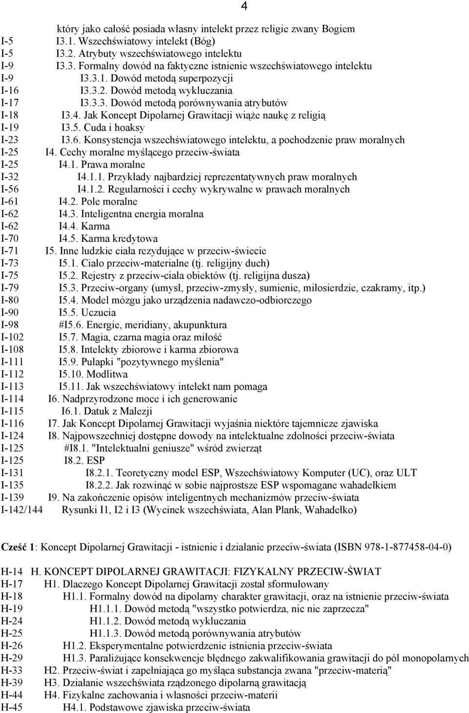 Cuda i hoaksy I-23 I3.6. Konsystencja wszechświatowego intelektu, a pochodzenie praw moralnych I-25 I4. Cechy moralne myślącego przeciw-świata I-25 I4.1.