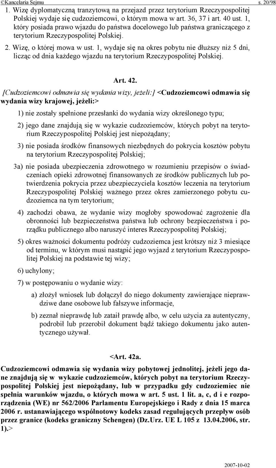 1, wydaje się na okres pobytu nie dłuższy niż 5 dni, licząc od dnia każdego wjazdu na terytorium Rzeczypospolitej Polskiej. Art. 42.