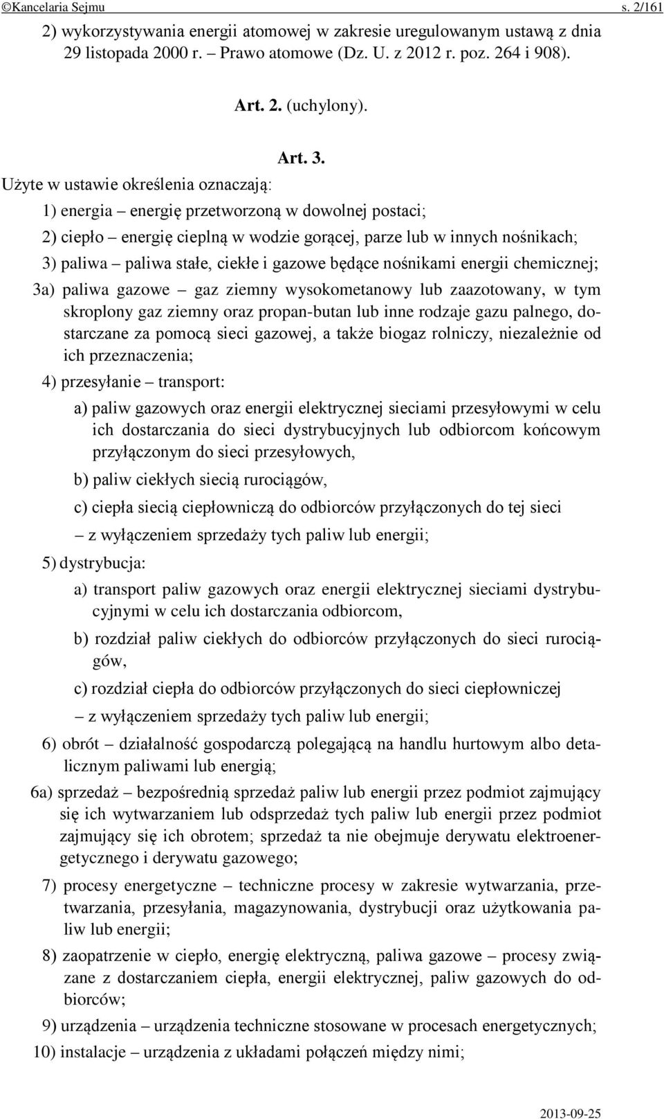 1) energia energię przetworzoną w dowolnej postaci; 2) ciepło energię cieplną w wodzie gorącej, parze lub w innych nośnikach; 3) paliwa paliwa stałe, ciekłe i gazowe będące nośnikami energii