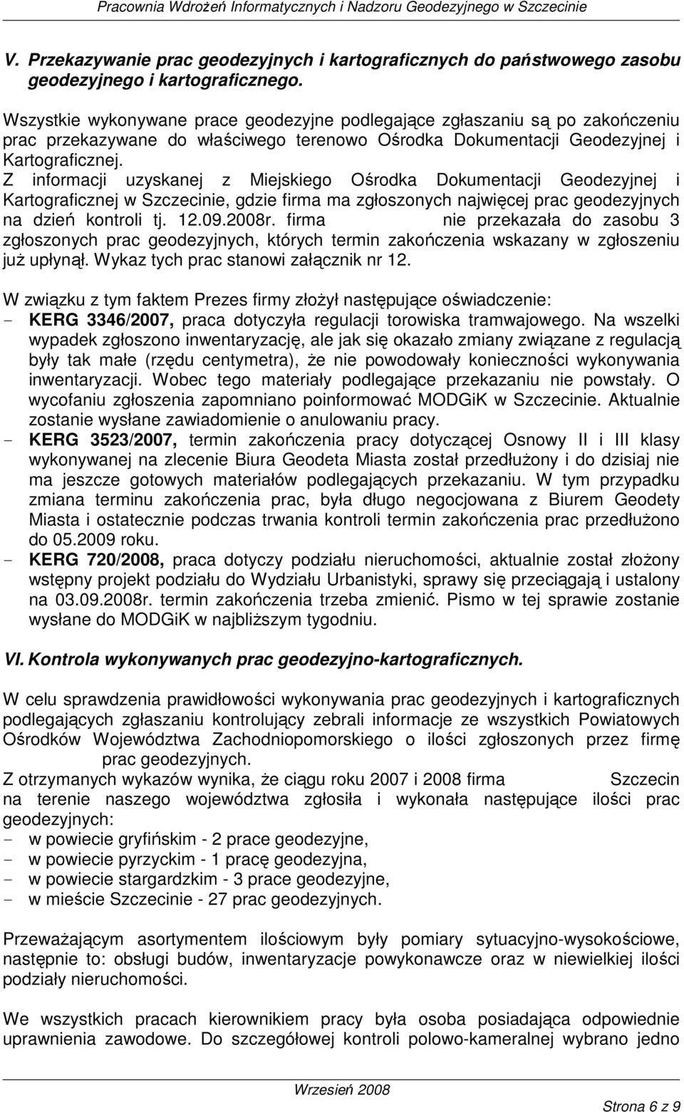 Z informacji uzyskanej z Miejskiego Ośrodka Dokumentacji Geodezyjnej i Kartograficznej w Szczecinie, gdzie firma ma zgłoszonych najwięcej prac geodezyjnych na dzień kontroli tj. 12.09.2008r.