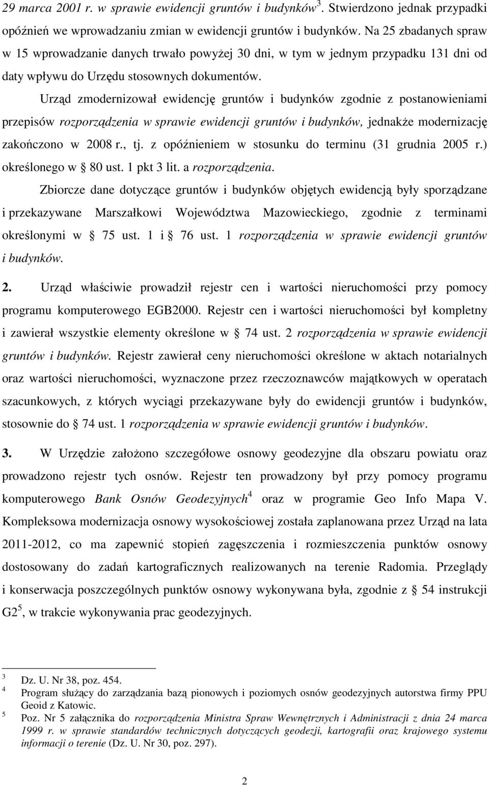 Urząd zmodernizował ewidencję gruntów i budynków zgodnie z postanowieniami przepisów rozporządzenia w sprawie ewidencji gruntów i budynków, jednakże modernizację zakończono w 2008 r., tj.