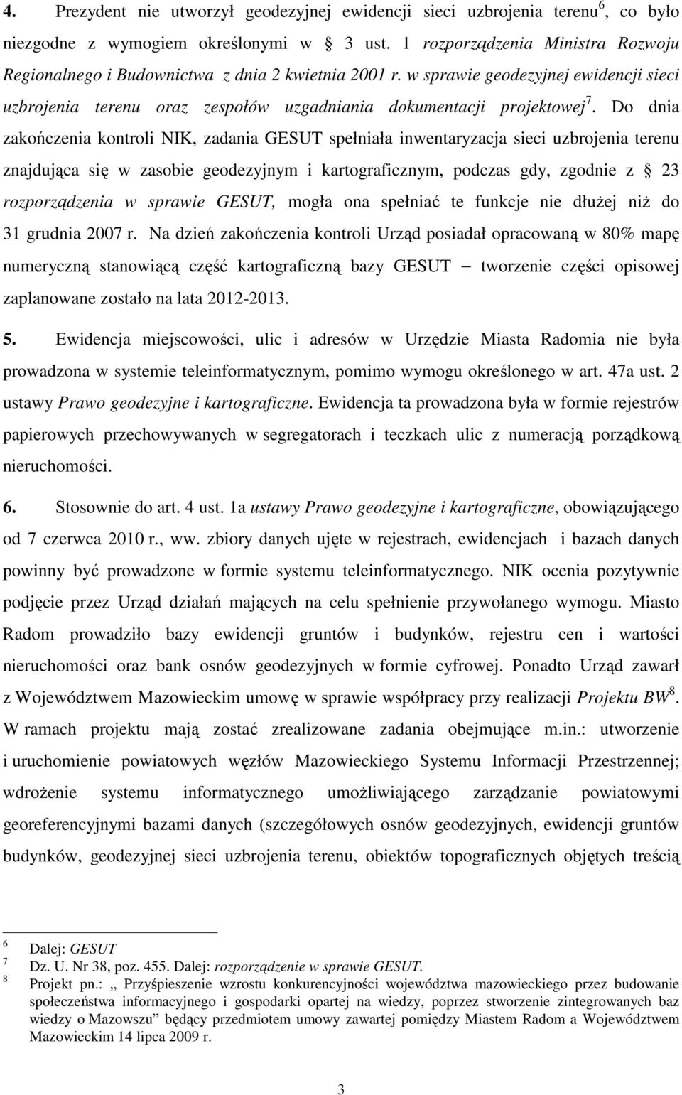 Do dnia zakończenia kontroli NIK, zadania GESUT spełniała inwentaryzacja sieci uzbrojenia terenu znajdująca się w zasobie geodezyjnym i kartograficznym, podczas gdy, zgodnie z 23 rozporządzenia w