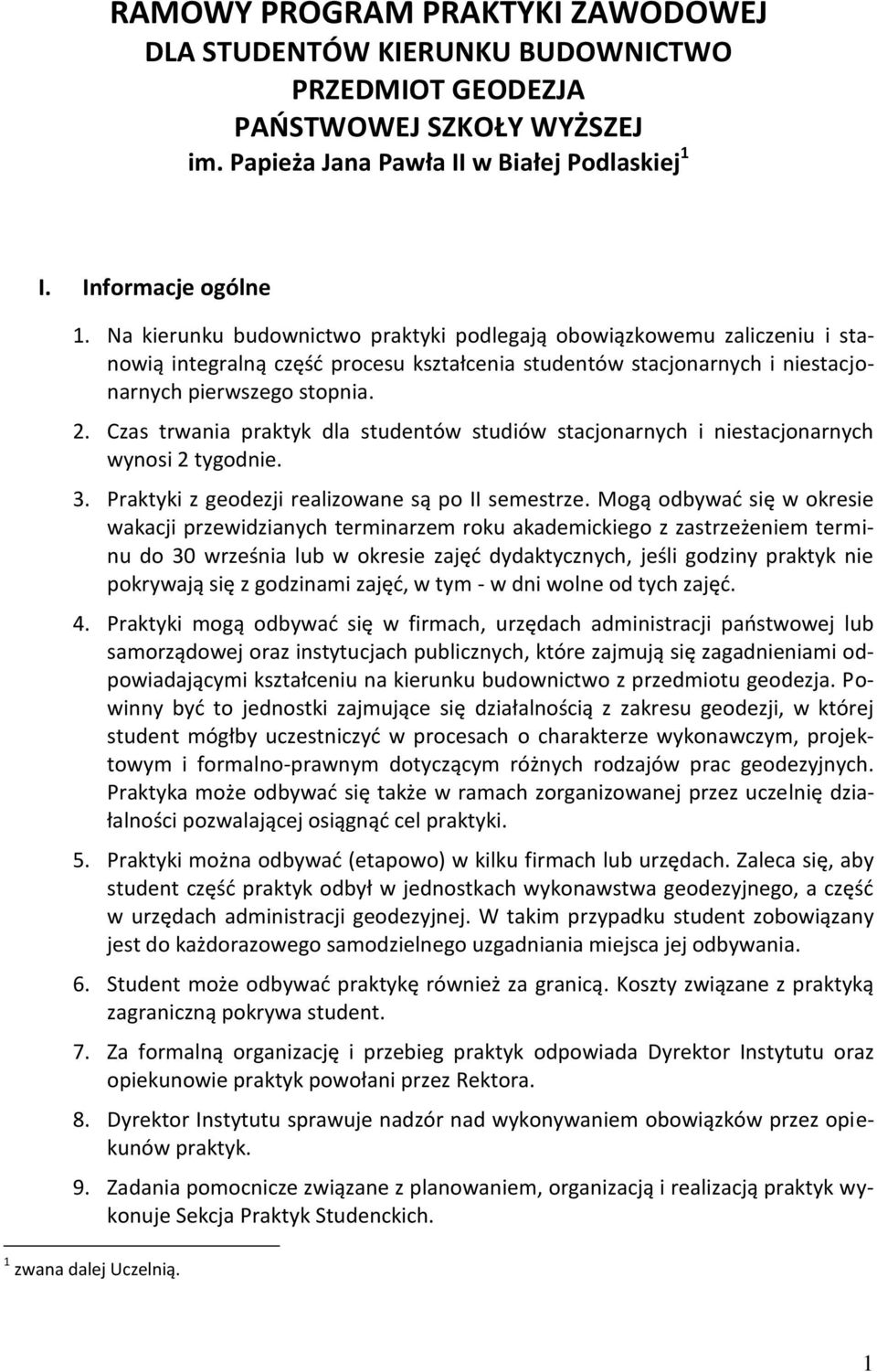 Czas trwania praktyk dla studentów studiów stacjonarnych i niestacjonarnych wynosi 2 tygodnie. 3. Praktyki z geodezji realizowane są po II semestrze.