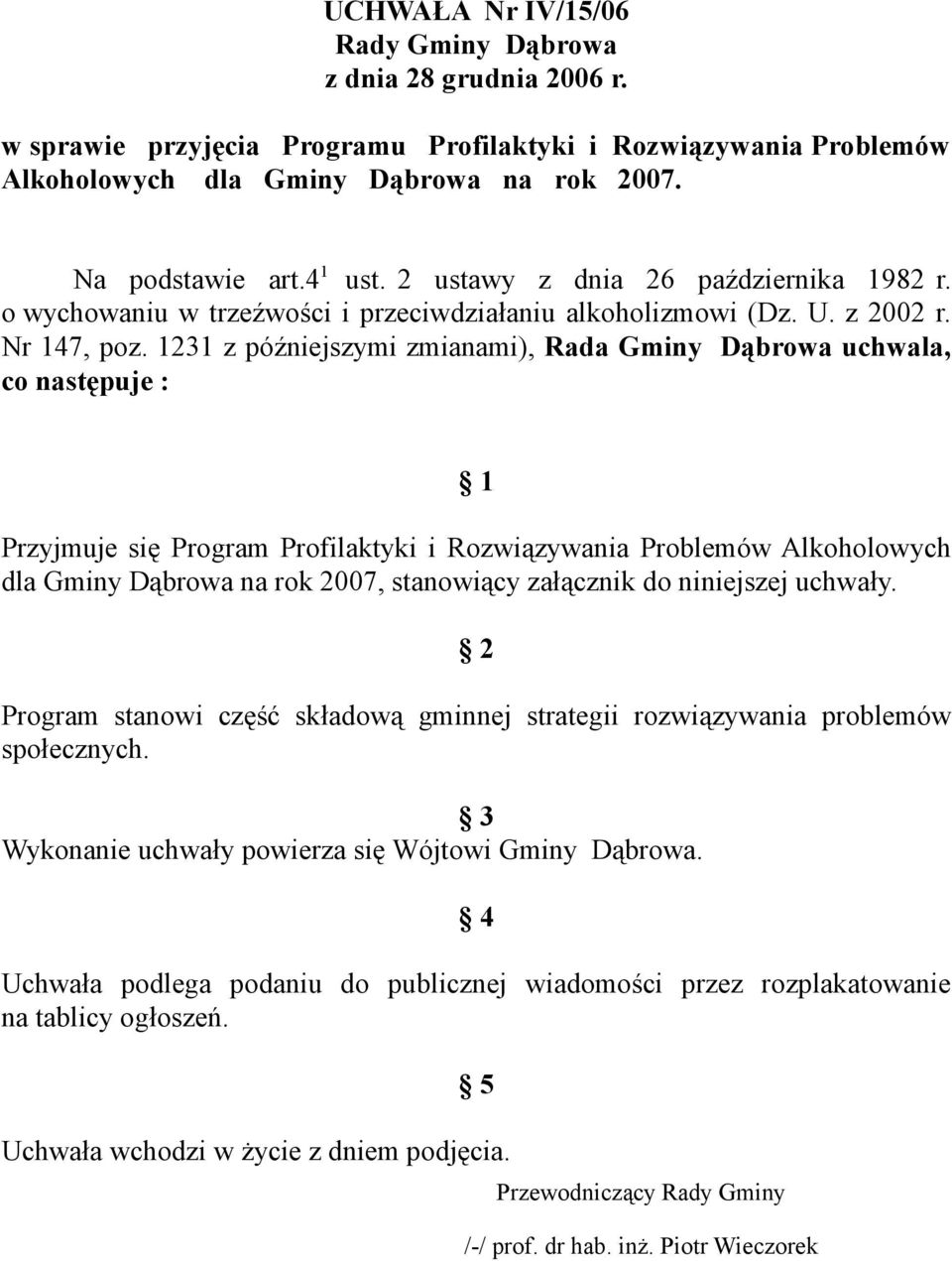 1231 z późniejszymi zmianami), Rada Gminy Dąbrowa uchwala, co następuje : 1 Przyjmuje się Program Profilaktyki i Rozwiązywania Problemów Alkoholowych dla Gminy Dąbrowa na rok 2007, stanowiący