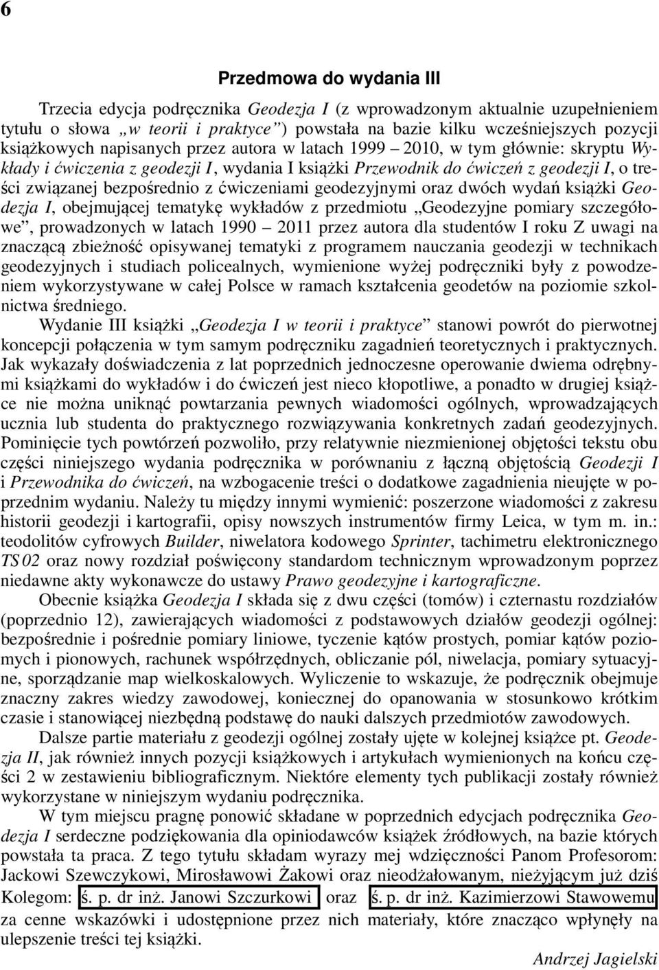 z ćwiczeniami geodezyjnymi oraz dwóch wydań książki Geodezja I, obejmującej tematykę wykładów z przedmiotu Geodezyjne pomiary szczegółowe, prowadzonych w latach 1990 2011 przez autora dla studentów I