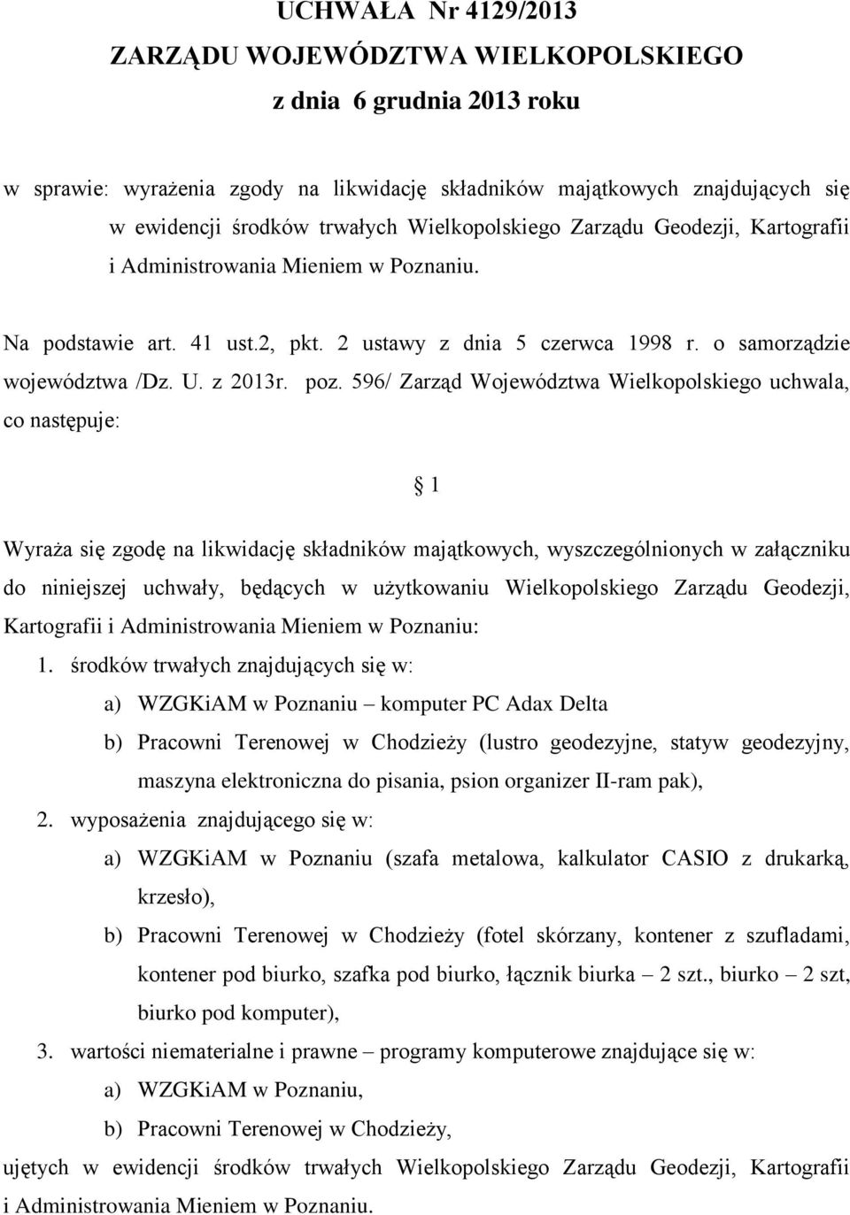 596/ Zarząd Województwa Wielkopolskiego uchwala, co następuje: 1 Wyraża się zgodę na likwidację składników majątkowych, wyszczególnionych w załączniku do niniejszej uchwały, będących w użytkowaniu