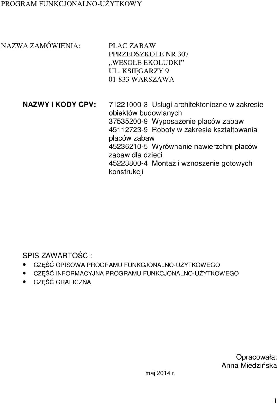 zabaw 45112723-9 Roboty w zakresie kształtowania placów zabaw 45236210-5 Wyrównanie nawierzchni placów zabaw dla dzieci 45223800-4 MontaŜ i