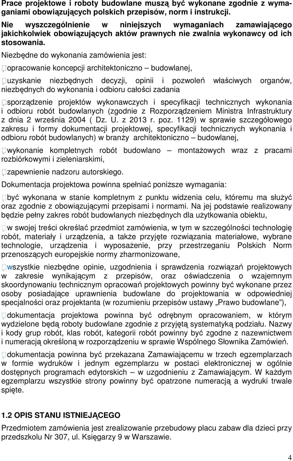 Niezbędne do wykonania zamówienia jest: opracowanie koncepcji architektoniczno budowlanej, uzyskanie niezbędnych decyzji, opinii i pozwoleń właściwych organów, niezbędnych do wykonania i odbioru