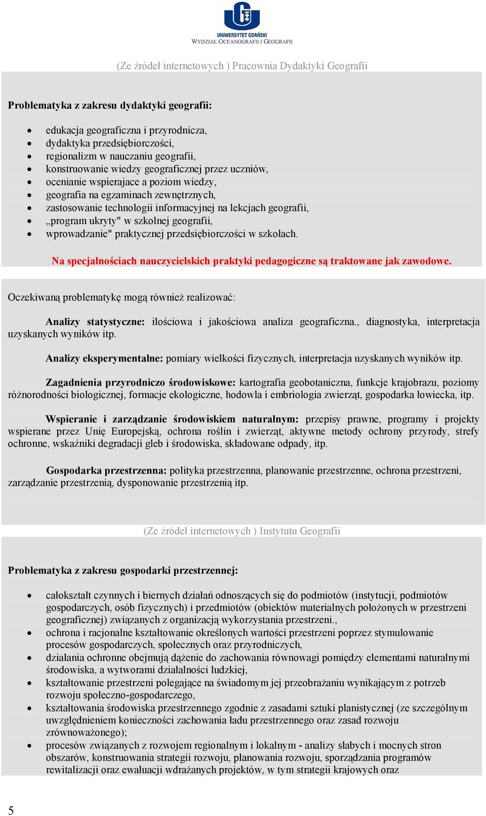 program ukryty" w szkolnej geografii, wprowadzanie" praktycznej przedsiębiorczości w szkołach. Na specjalnościach nauczycielskich praktyki pedagogiczne są traktowane jak zawodowe.