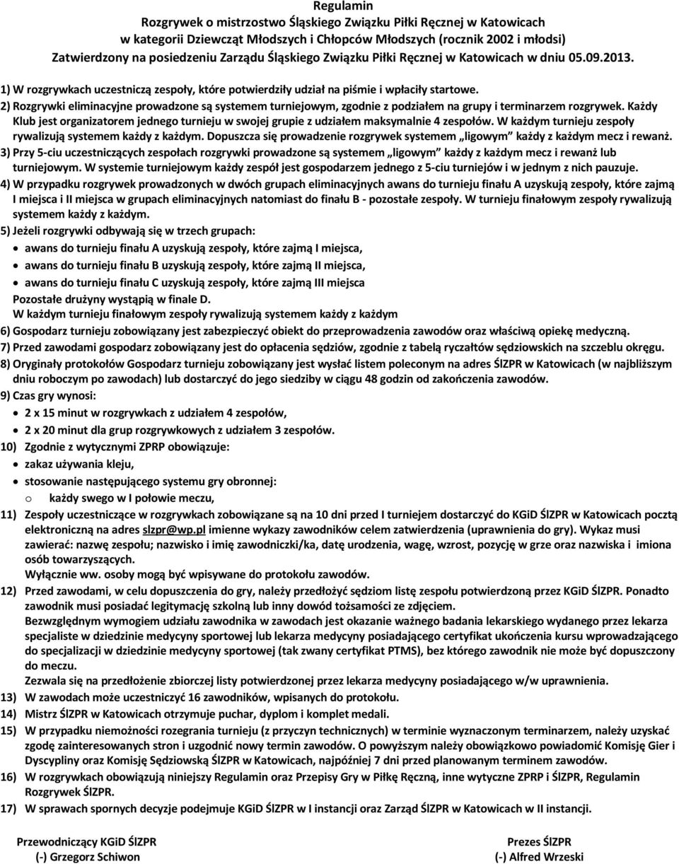 2) Rozgrywki eliminacyjne prowadzone są systemem turniejowym, zgodnie z podziałem na grupy i terminarzem rozgrywek.