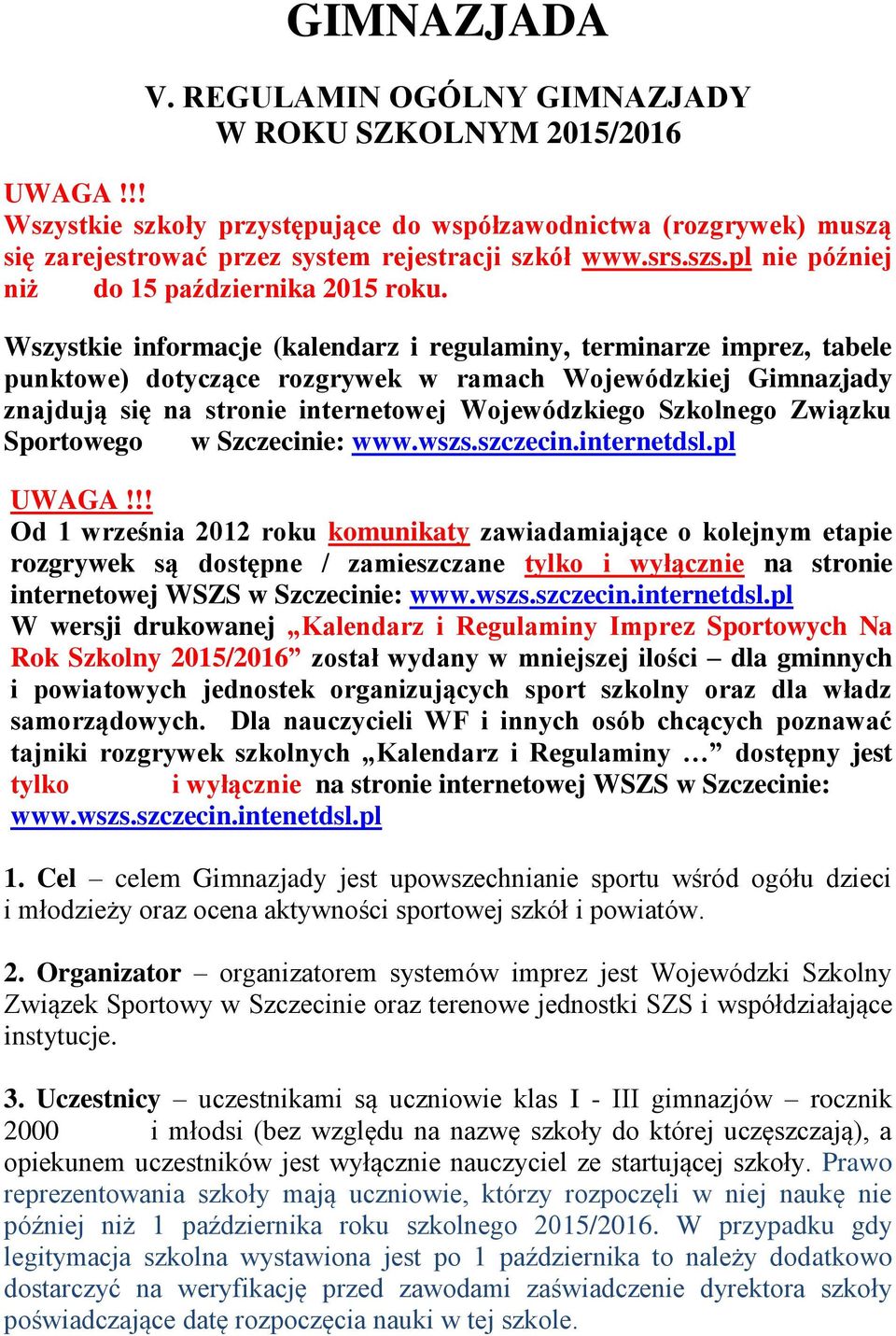 Wszystkie informacje (kalendarz i regulaminy, terminarze imprez, tabele punktowe) dotyczące rozgrywek w ramach Wojewódzkiej Gimnazjady znajdują się na stronie internetowej Wojewódzkiego Szkolnego