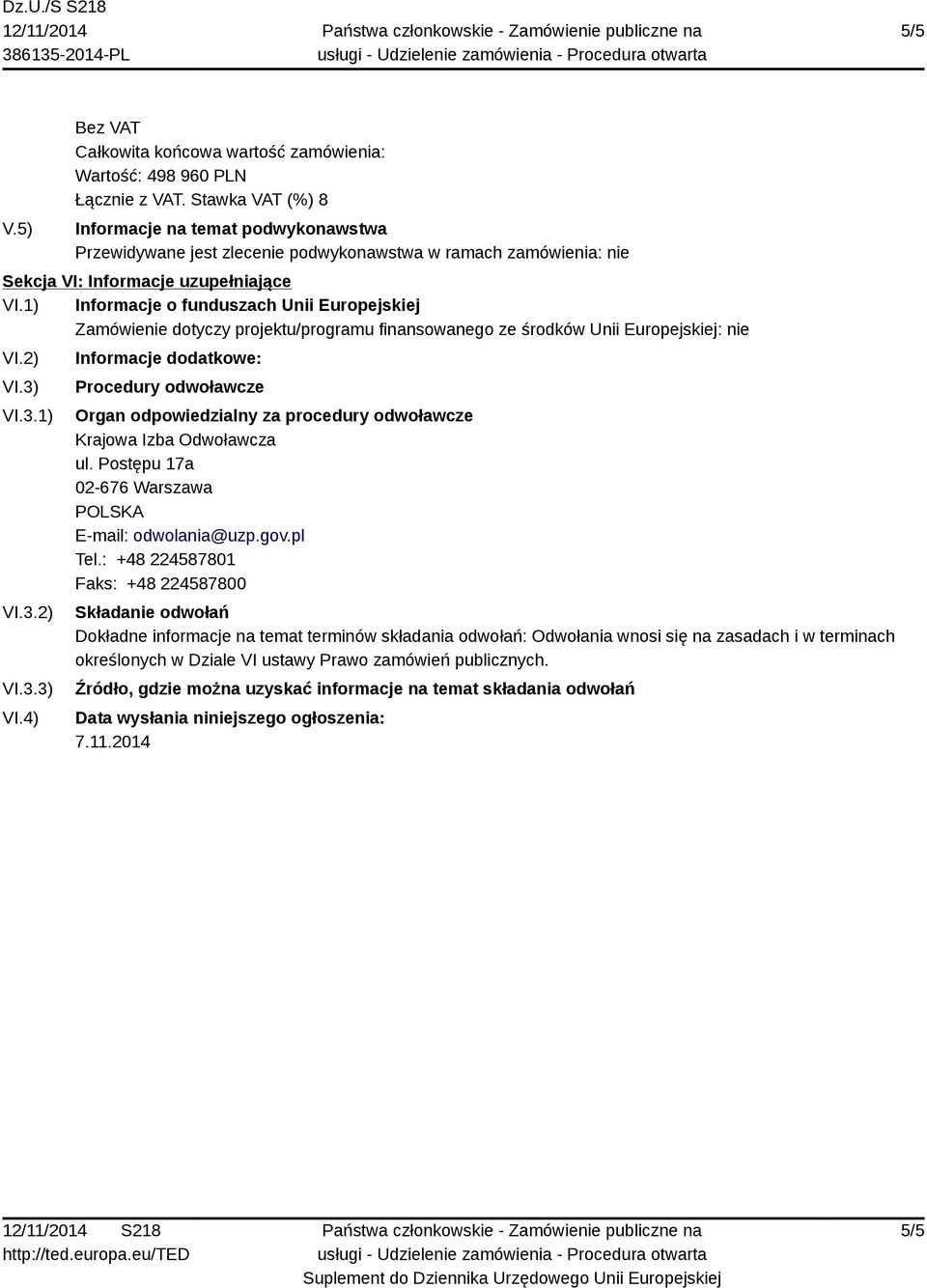 3.1) VI.3.2) VI.3.3) VI.4) Informacje dodatkowe: Procedury odwoławcze Organ odpowiedzialny za procedury odwoławcze Krajowa Izba Odwoławcza ul.