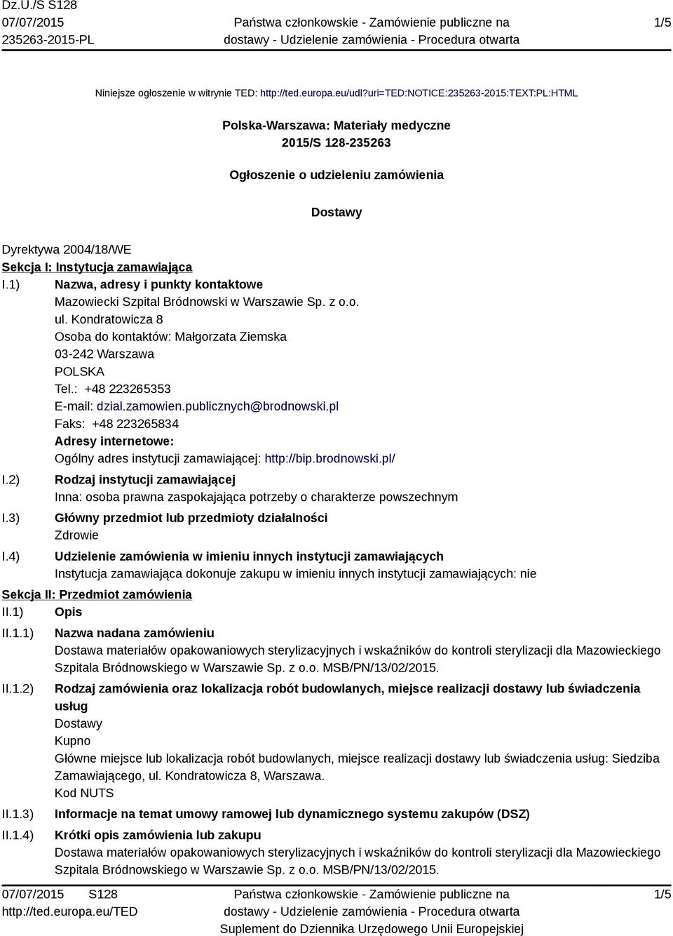 1) Nazwa, adresy i punkty kontaktowe Mazowiecki Szpital Bródnowski w Warszawie Sp. z o.o. ul. Kondratowicza 8 Osoba do kontaktów: Małgorzata Ziemska 03-242 Warszawa Tel.: +48 223265353 E-mail: dzial.