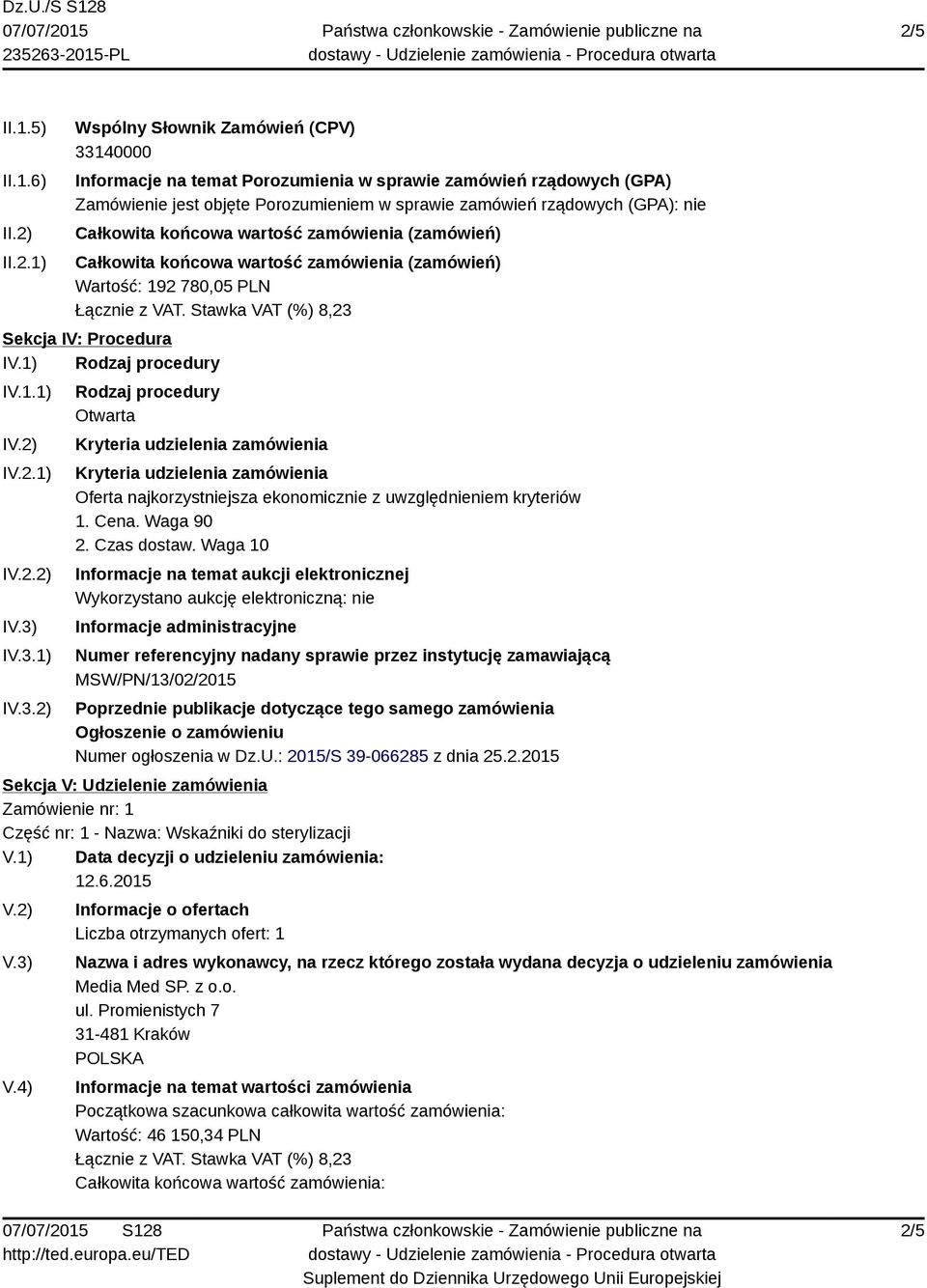 2.2) I IV.3.1) IV.3.2) Rodzaj procedury Otwarta Kryteria udzielenia zamówienia Kryteria udzielenia zamówienia Oferta najkorzystniejsza ekonomicznie z uwzględnieniem kryteriów 1. Cena. Waga 90 2.