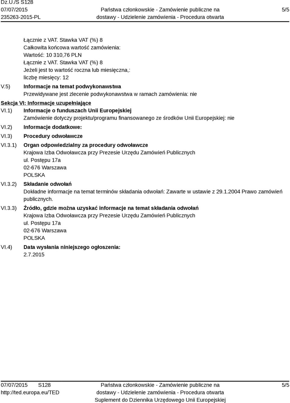 3.1) VI.3.2) VI.3.3) VI.4) Informacje dodatkowe: Procedury odwoławcze Organ odpowiedzialny za procedury odwoławcze Krajowa Izba Odwoławcza przy Prezesie Urzędu Zamówień Publicznych ul.