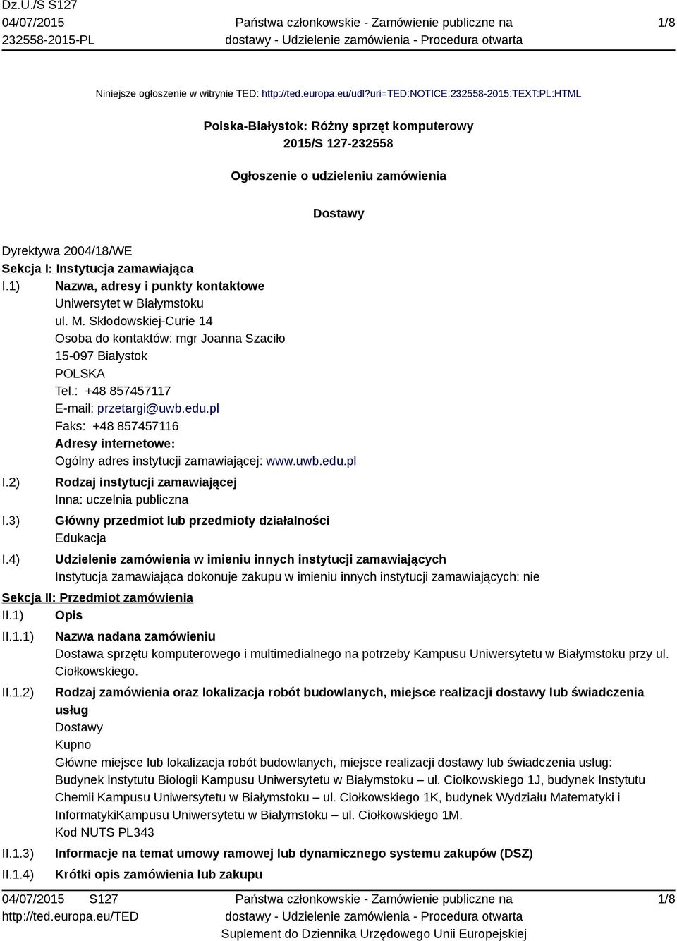 1) Nazwa, adresy i punkty kontaktowe Uniwersytet w Białymstoku ul. M. Skłodowskiej-Curie 14 Osoba do kontaktów: mgr Joanna Szaciło 15-097 Białystok Tel.: +48 857457117 E-mail: przetargi@uwb.edu.