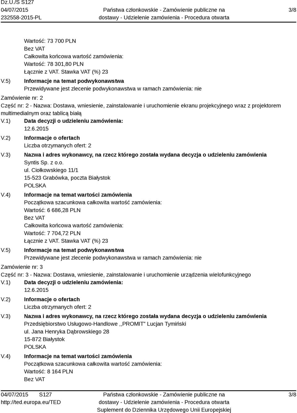 Ciołkowskiego 11/1 15-523 Grabówka, poczta Białystok Wartość: 6 686,28 PLN Wartość: 7 704,72 PLN Zamówienie nr: 3 Część nr: 3 - Nazwa: Dostawa, wniesienie,