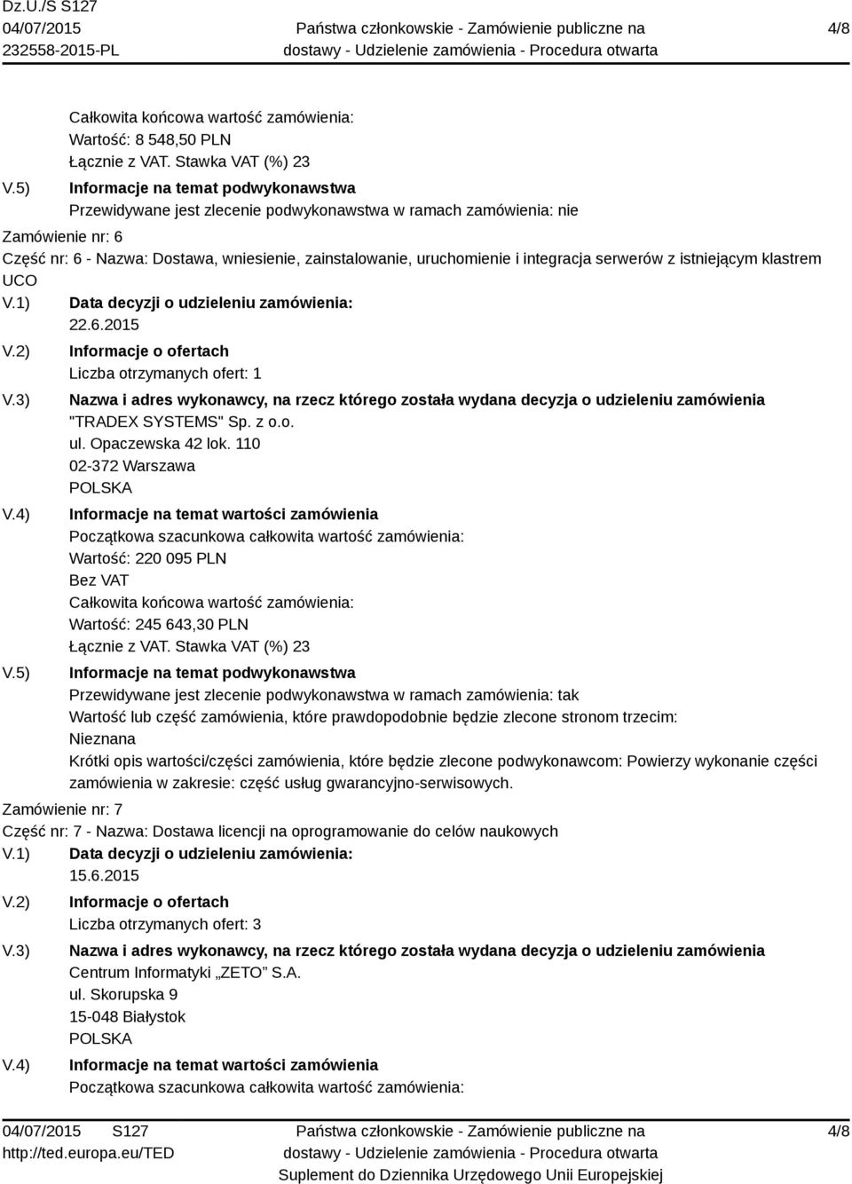 110 02-372 Warszawa Wartość: 220 095 PLN Wartość: 245 643,30 PLN Przewidywane jest zlecenie podwykonawstwa w ramach zamówienia: tak Wartość lub część zamówienia, które prawdopodobnie będzie zlecone