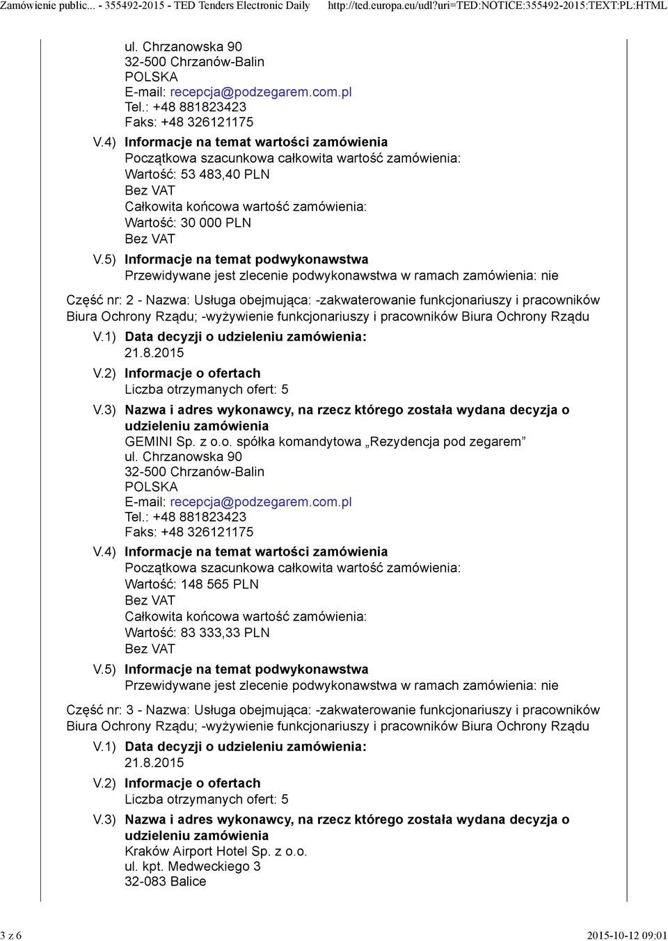 1) Data decyzji o : GEMINI Sp. z o.o. spółka komandytowa Rezydencja pod zegarem ul. Chrzanowska 90 32-500 Chrzanów-Balin E-mail: recepcja@podzegarem.com.pl Tel.