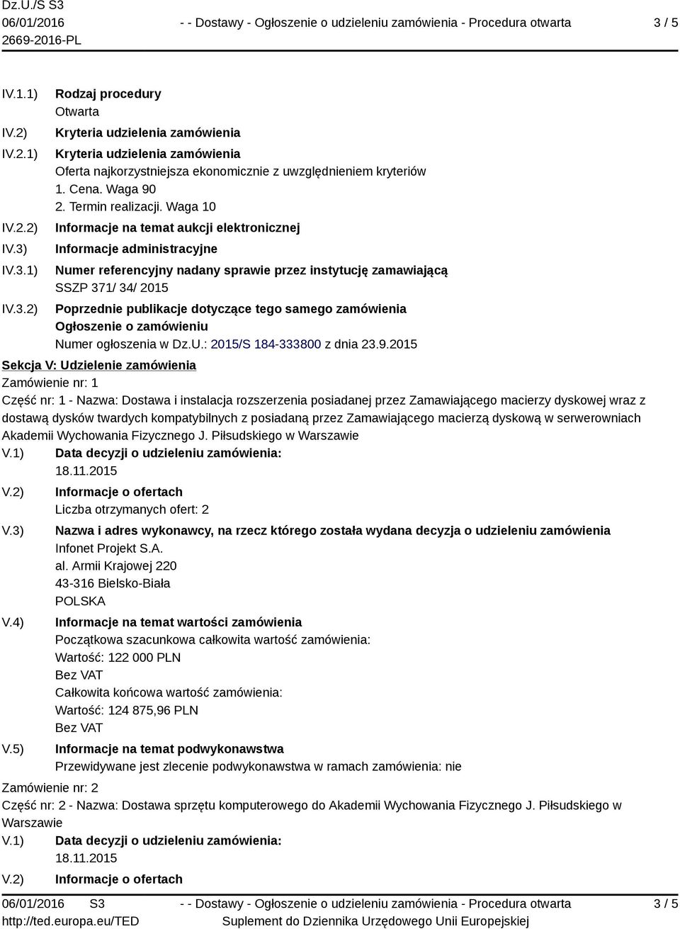 Waga 10 Informacje na temat aukcji elektronicznej Informacje administracyjne Numer referencyjny nadany sprawie przez instytucję zamawiającą SSZP 371/ 34/ 2015 Poprzednie publikacje dotyczące tego