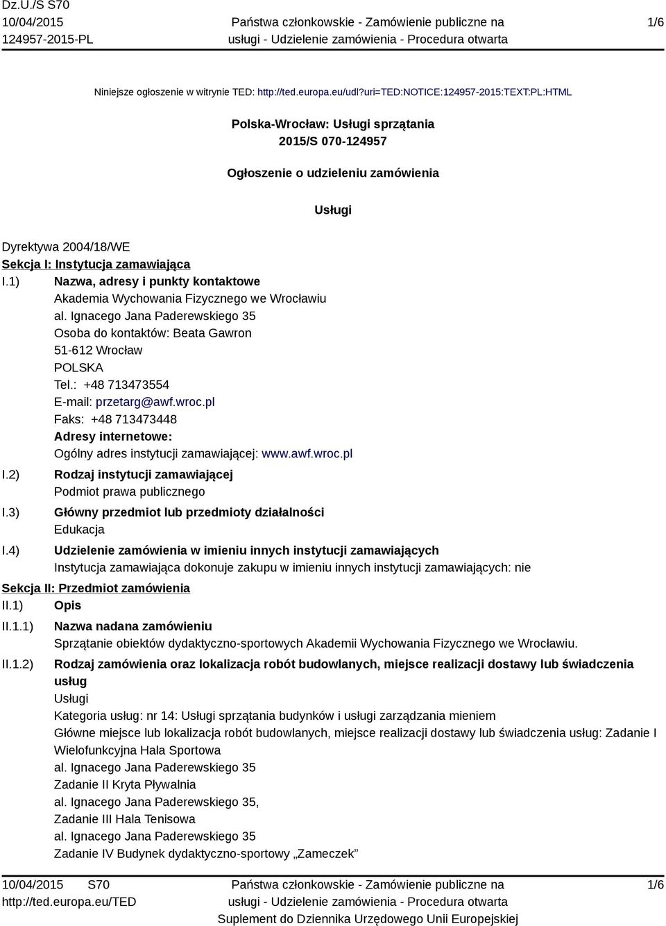 1) Nazwa, adresy i punkty kontaktowe Akademia Wychowania Fizycznego we Wrocławiu al. Ignacego Jana Paderewskiego 35 Osoba do kontaktów: Beata Gawron 51-612 Wrocław Tel.