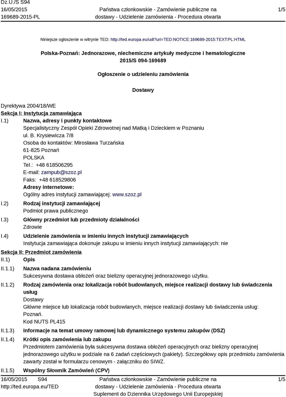 Sekcja I: Instytucja zamawiająca I.1) Nazwa, adresy i punkty kontaktowe Specjalistyczny Zespół Opieki Zdrowotnej nad Matką i Dzieckiem w Poznaniu ul. B.