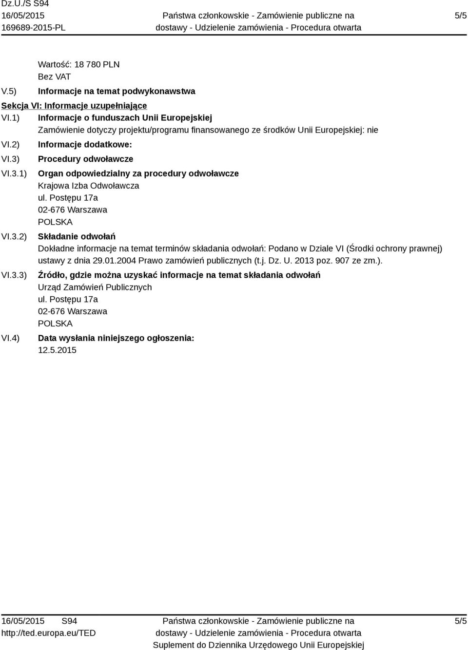 3.1) VI.3.2) VI.3.3) VI.4) Informacje dodatkowe: Procedury odwoławcze Organ odpowiedzialny za procedury odwoławcze Krajowa Izba Odwoławcza ul.