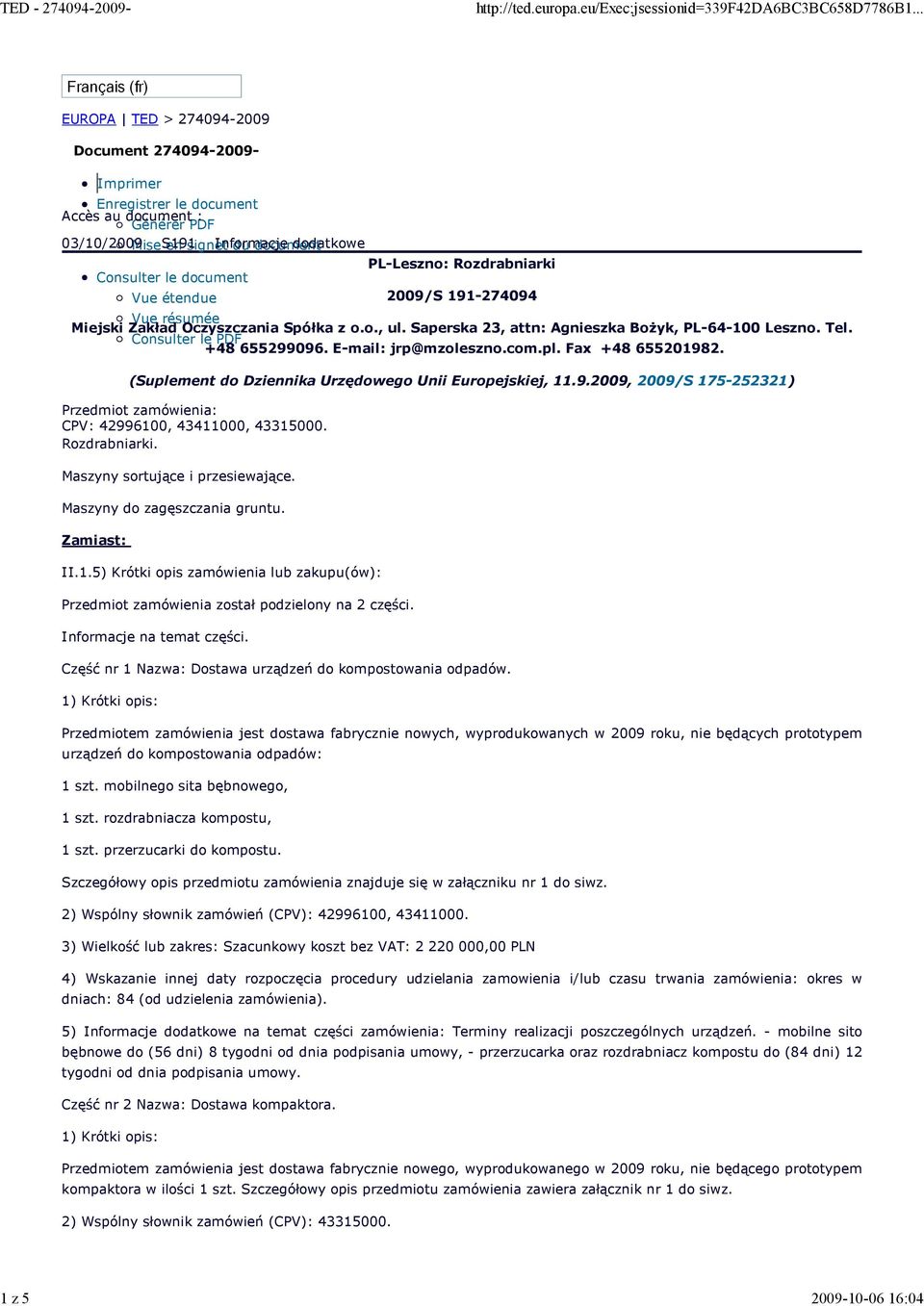 Consulter le PDF +48 655299096. E-mail: jrp@mzoleszno.com.pl. Fax +48 655201982. (Suplement do Dziennika Urzędowego Unii Europejskiej, 11.9.2009, 2009/S 175-252321) Przedmiot zamówienia: CPV: 42996100, 43411000, 43315000.