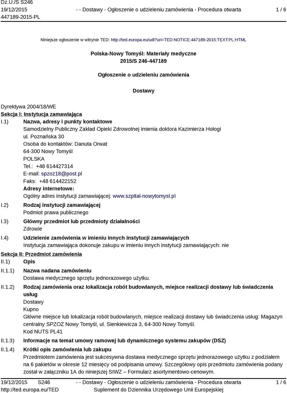 1) Nazwa, adresy i punkty kontaktowe Samodzielny Publiczny Zakład Opieki Zdrowotnej imienia doktora Kazimierza Hołogi ul. Poznańska 30 Osoba do kontaktów: Danuta Orwat 64-300 Nowy Tomyśl Tel.