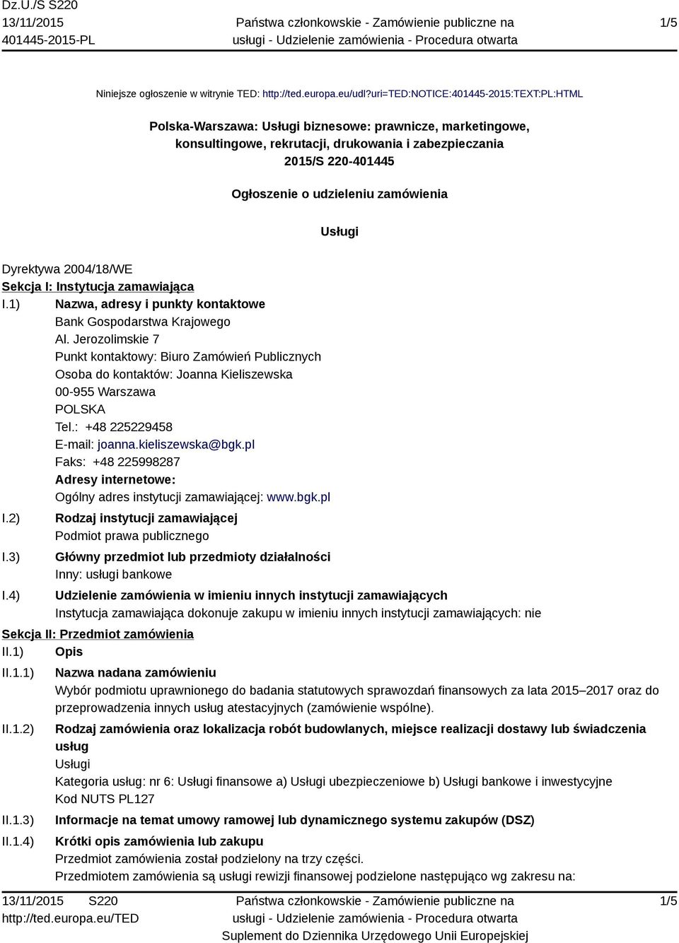 zamówienia Usługi Dyrektywa 2004/18/WE Sekcja I: Instytucja zamawiająca I.1) Nazwa, adresy i punkty kontaktowe Bank Gospodarstwa Krajowego Al.