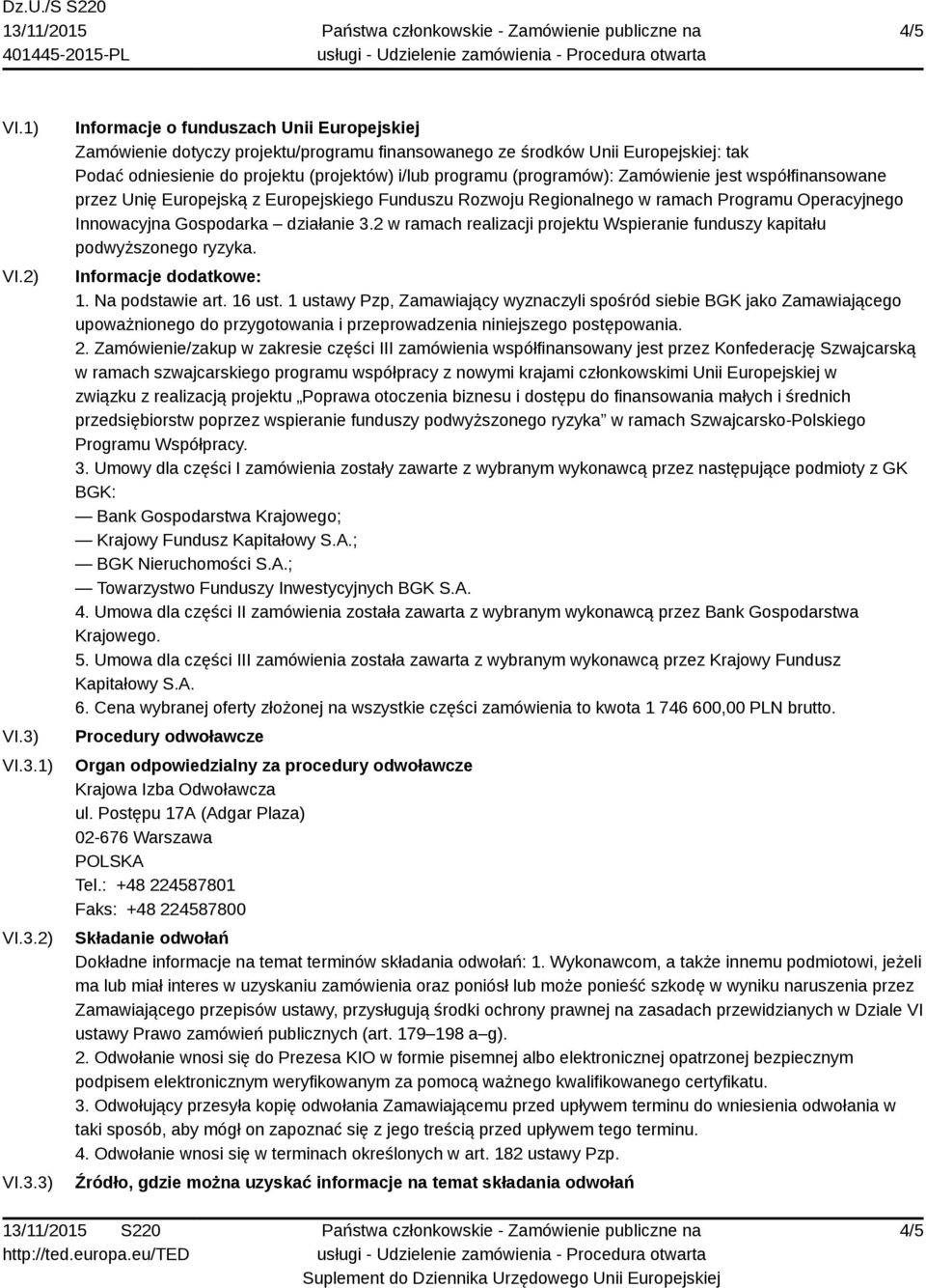 programu (programów): Zamówienie jest współfinansowane przez Unię Europejską z Europejskiego Funduszu Rozwoju Regionalnego w ramach Programu Operacyjnego Innowacyjna Gospodarka działanie 3.