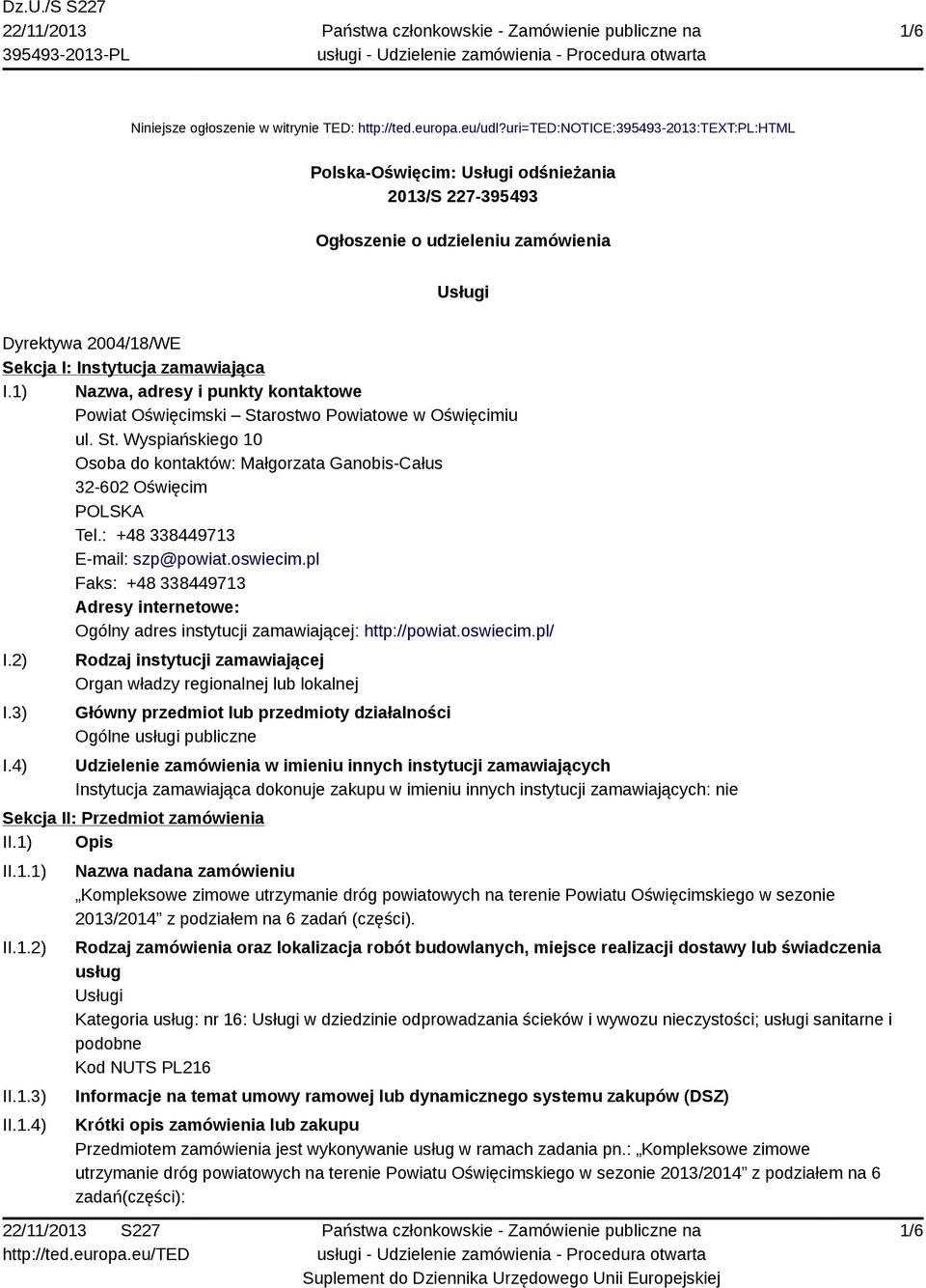 1) Nazwa, adresy i punkty kontaktowe Powiat Oświęcimski Starostwo Powiatowe w Oświęcimiu ul. St. Wyspiańskiego 10 Osoba do kontaktów: Małgorzata Ganobis-Całus 32-602 Oświęcim Tel.