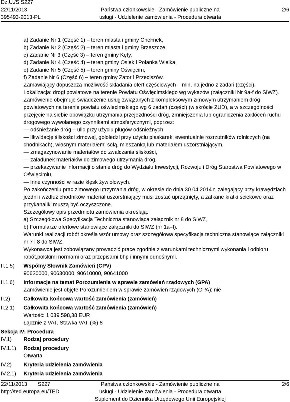 Zamawiający dopuszcza możliwość składania ofert częściowych min. na jedno z zadań (części). Lokalizacja: drogi powiatowe na terenie Powiatu Oświęcimskiego wg wykazów (załączniki Nr 9a-f do SIWZ).