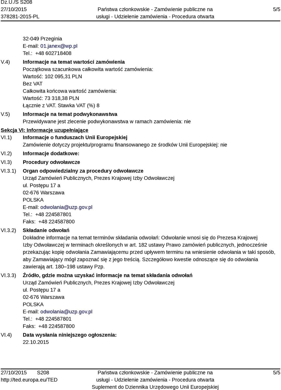 3.1) VI.3.2) VI.3.3) VI.4) Informacje dodatkowe: Procedury odwoławcze Organ odpowiedzialny za procedury odwoławcze Urząd Zamówień Publicznych, Prezes Krajowej Izby Odwoławczej ul.