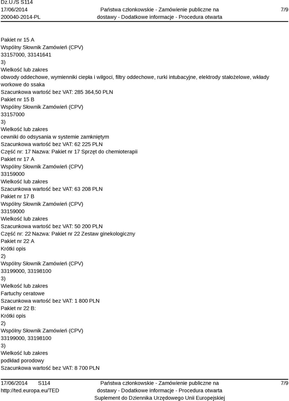 nr 17 Sprzęt do chemioterapii Pakiet nr 17 A 33159000 Szacunkowa wartość bez VAT: 63 208 PLN Pakiet nr 17 B 33159000 Szacunkowa wartość bez VAT: 50 200 PLN Część nr: 22 Nazwa: